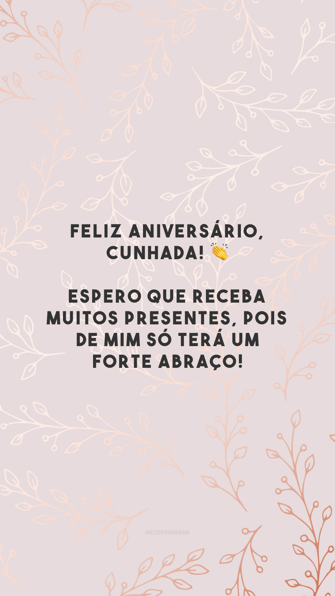 Feliz aniversário, cunhada! 👏 Espero que receba muitos presentes, pois de mim só terá um forte abraço!