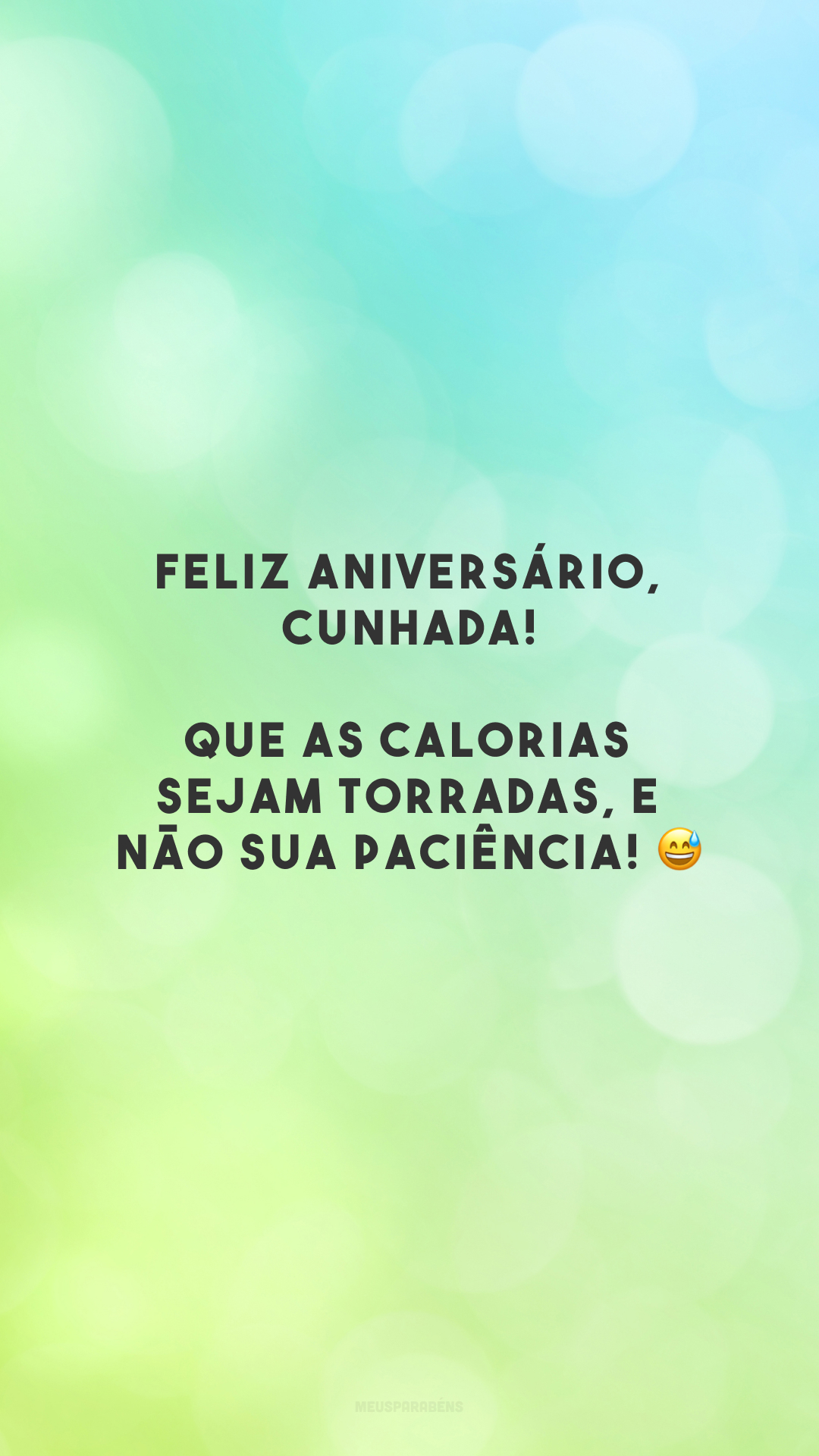 Feliz aniversário, cunhada! Que as calorias sejam torradas, e não sua paciência! 😅