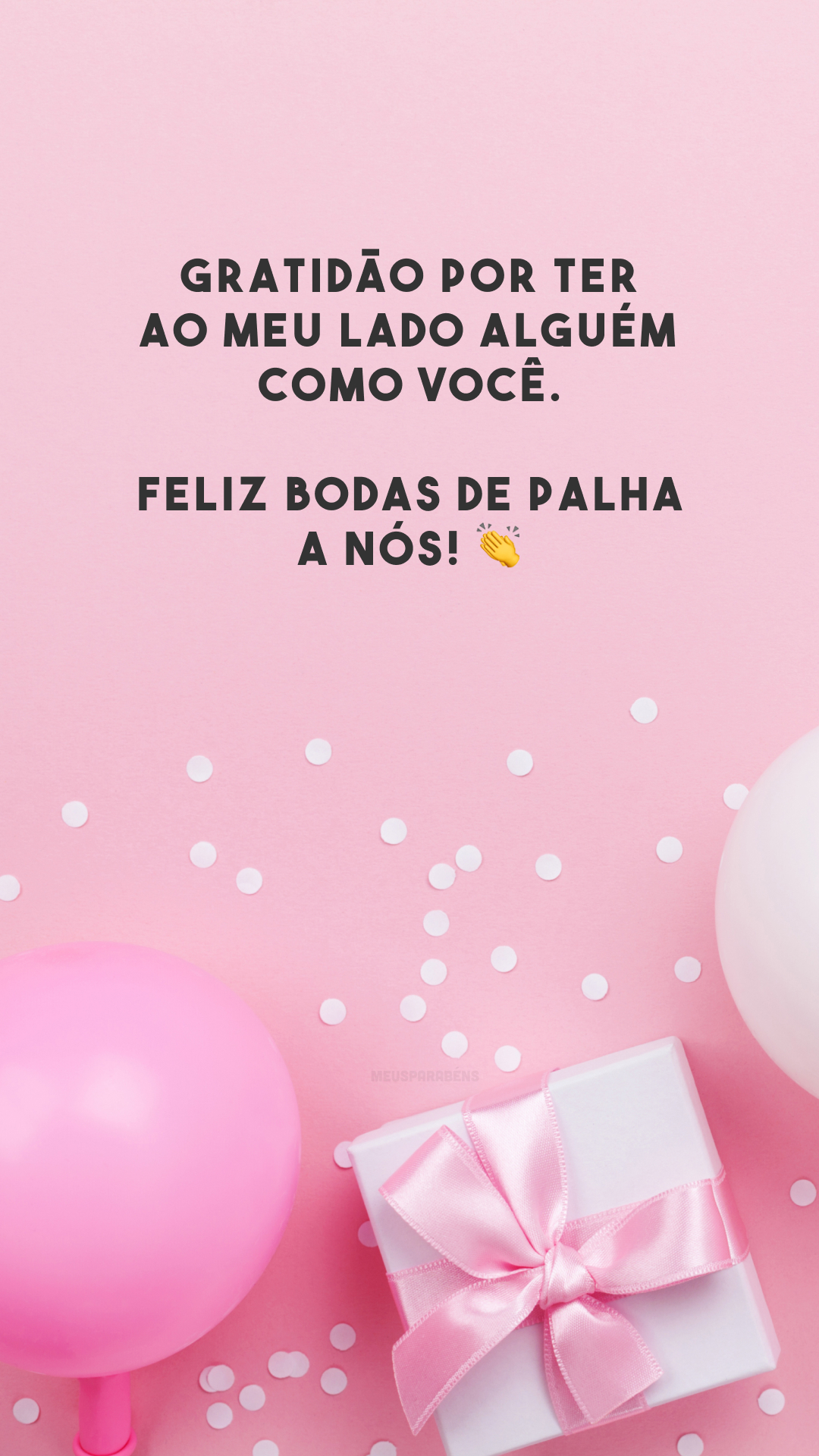 Gratidão por ter ao meu lado alguém como você. Feliz bodas de palha a nós! 👏