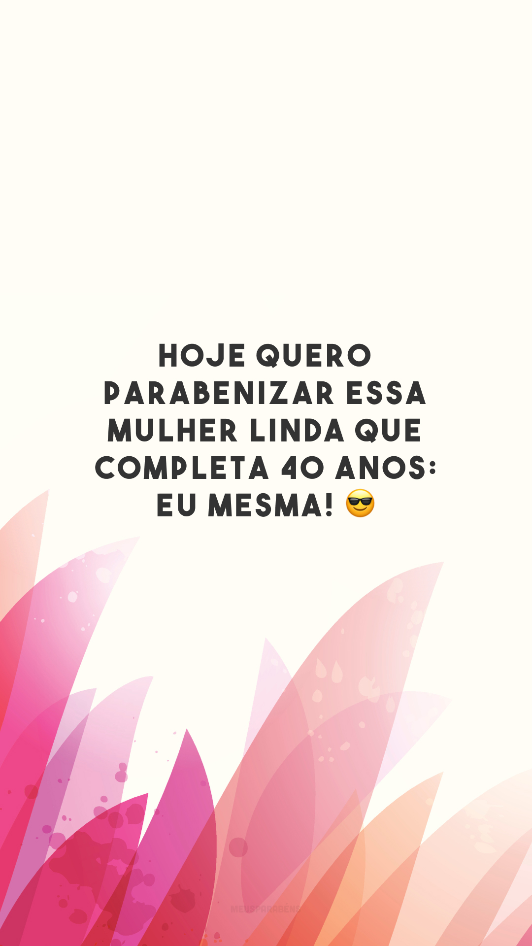 Hoje quero parabenizar essa mulher linda que completa 40 anos: eu mesma! 😎