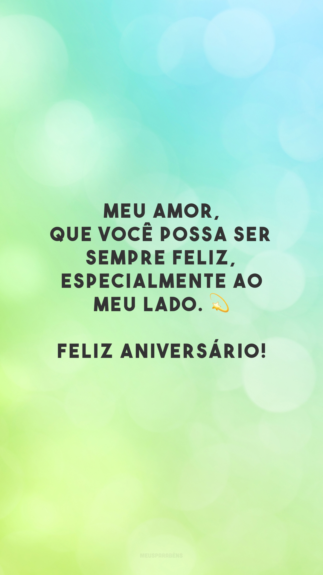 Meu amor, que você possa ser sempre feliz, especialmente ao meu lado. 💫 Feliz aniversário!