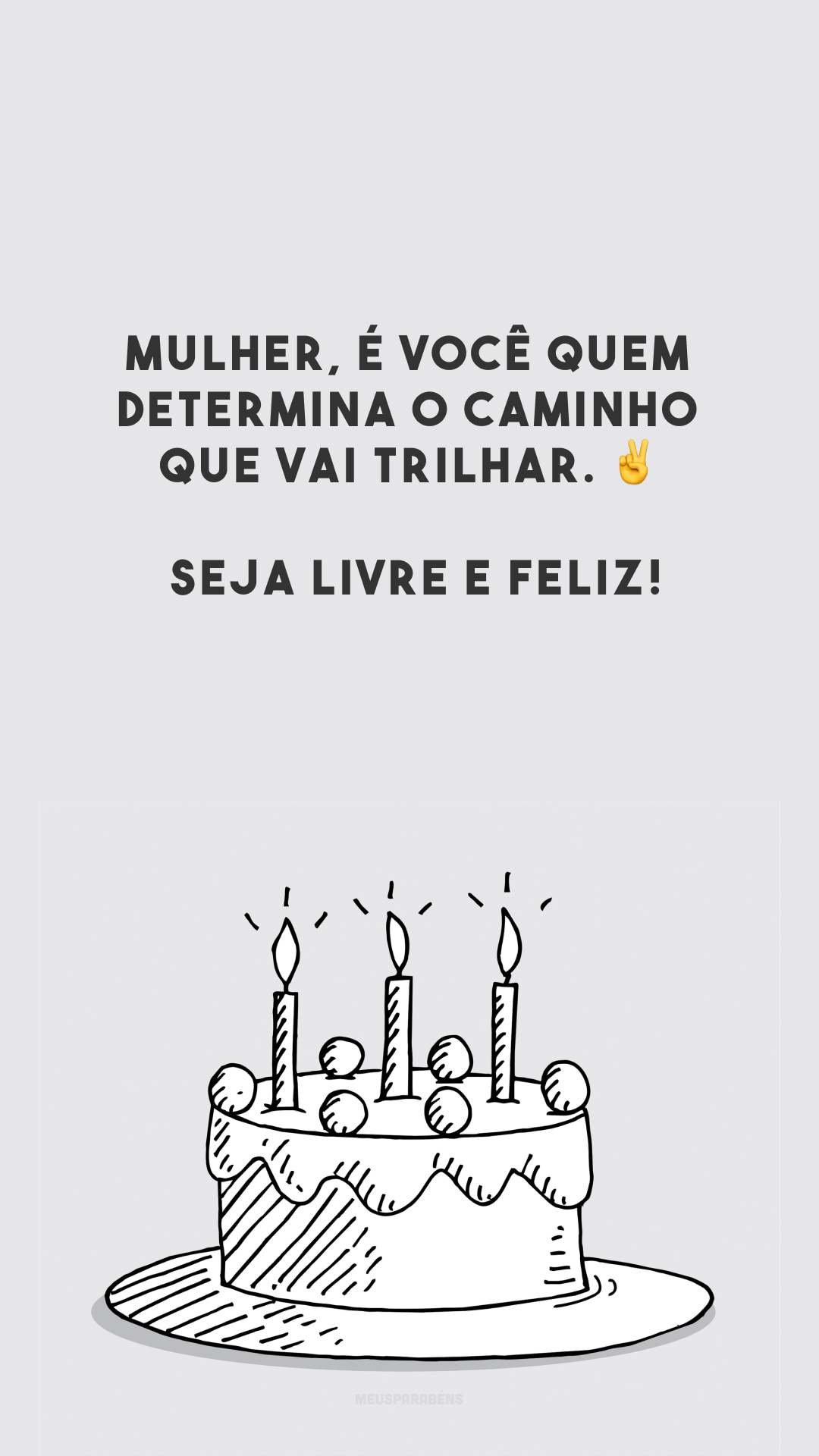 Mulher, é você quem determina o caminho que vai trilhar. ✌️ Seja livre e feliz!