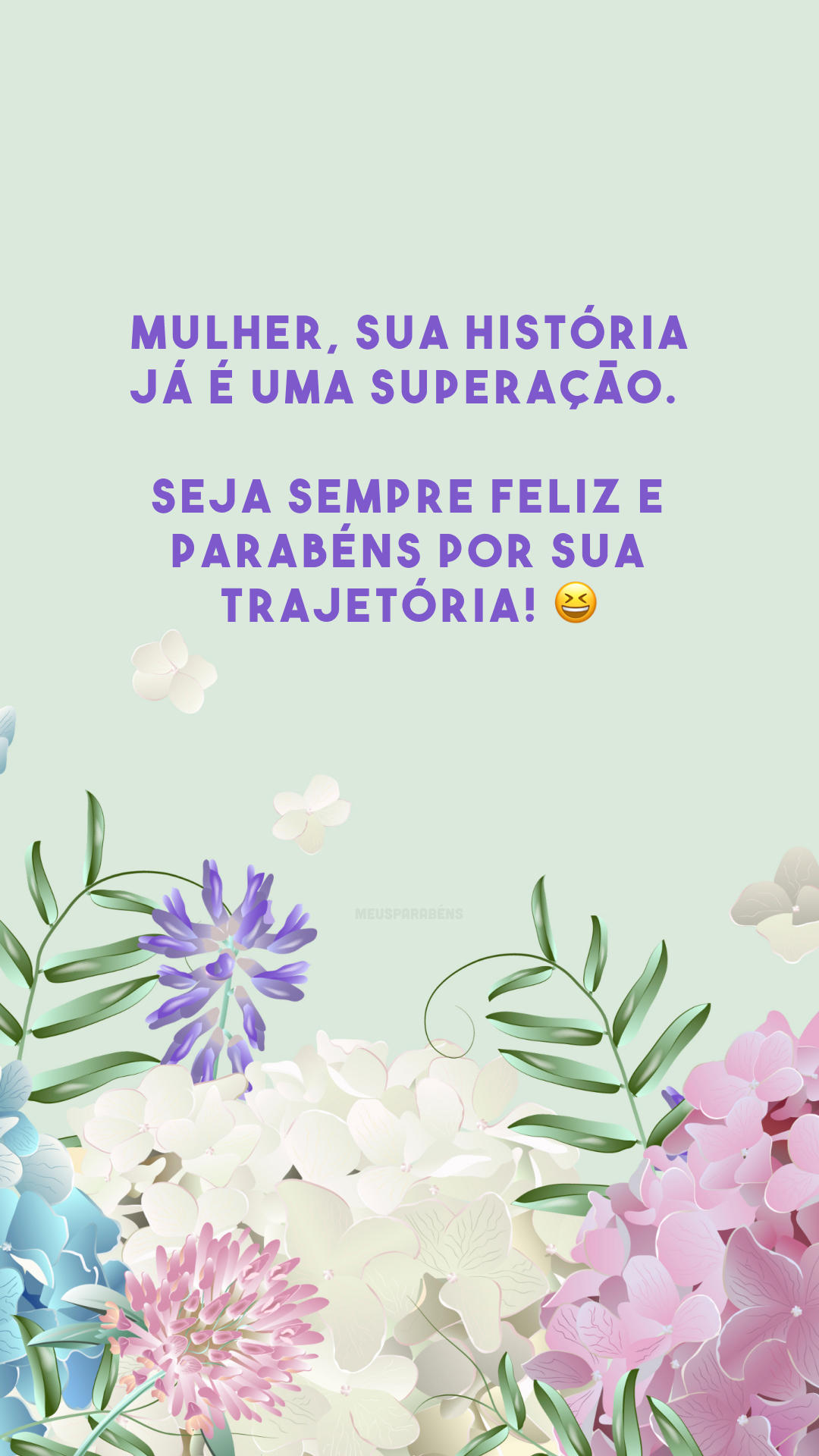 Mulher, sua história já é uma superação. Seja sempre feliz e parabéns por sua trajetória! 😆