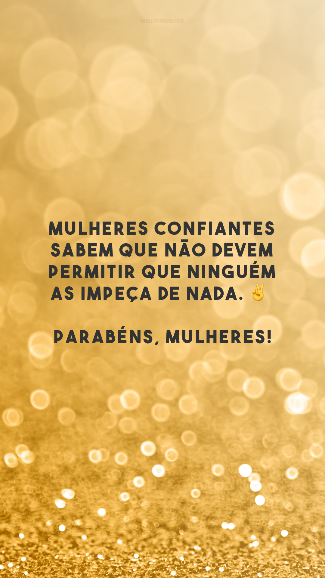 Mulheres confiantes sabem que não devem permitir que ninguém as impeça de nada. ✌️ Parabéns, mulheres!