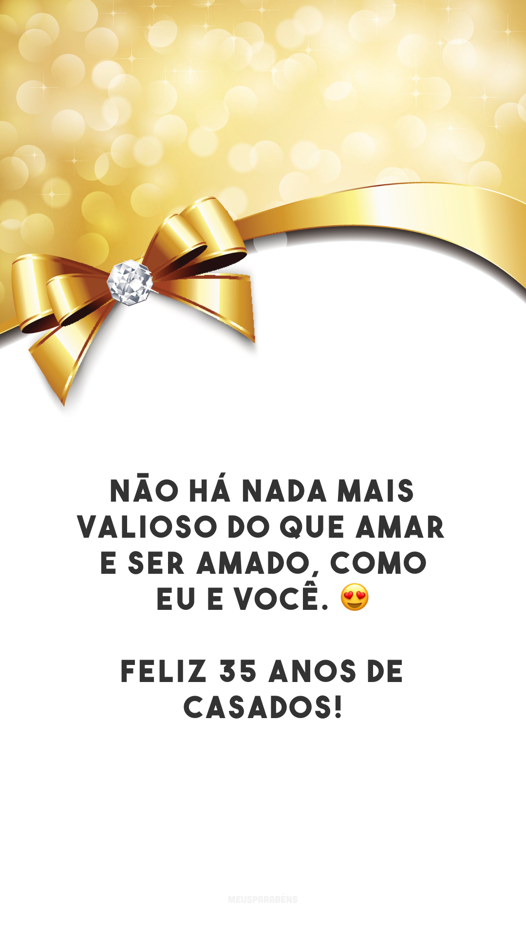 Não há nada mais valioso do que amar e ser amado, como eu e você. 😍 Feliz 35 anos de casados!