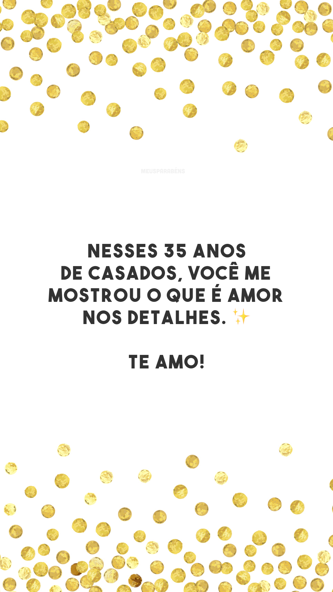 Nesses 35 anos de casados, você me mostrou o que é amor nos detalhes. ✨ Te amo!