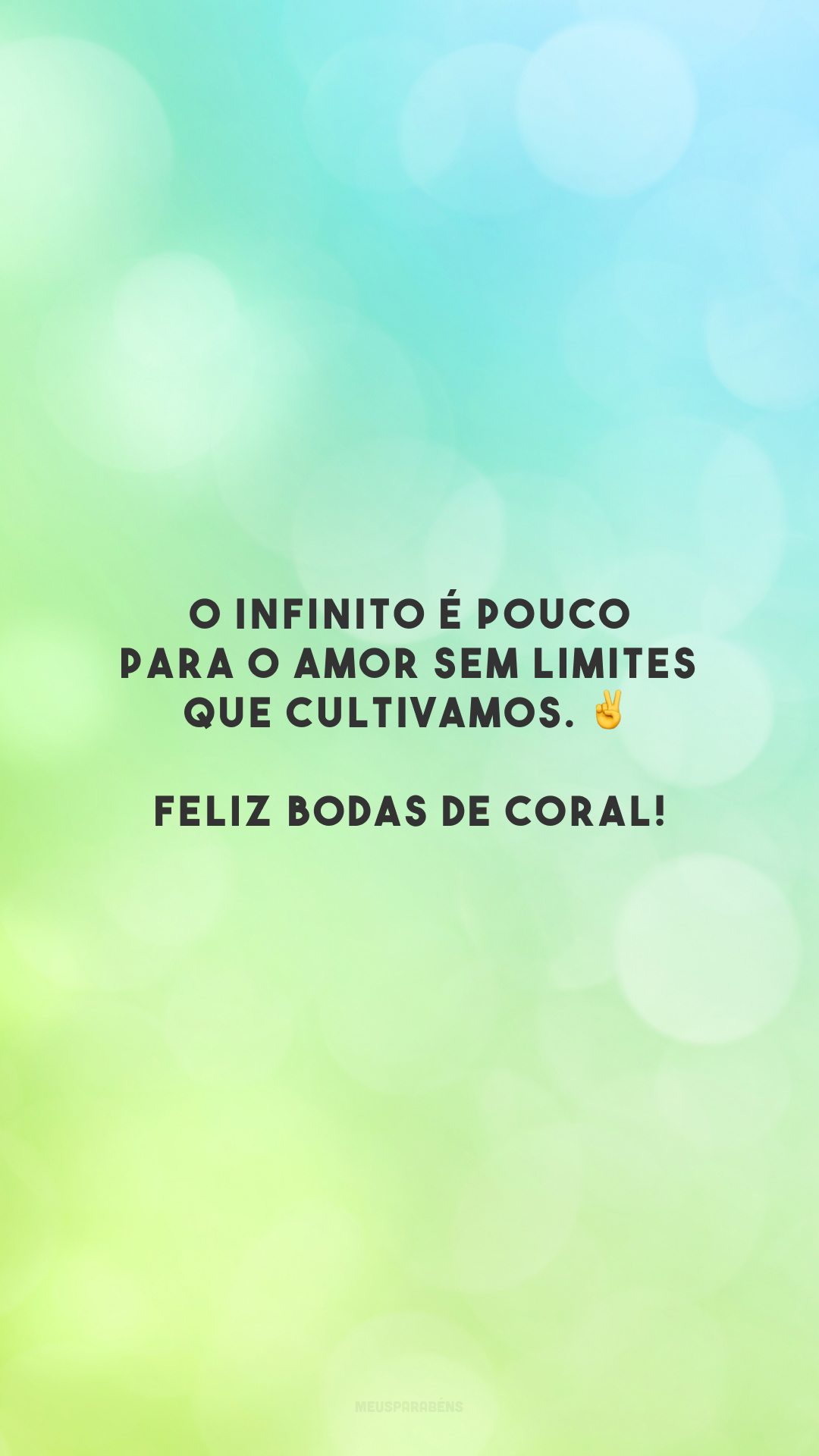 O infinito é pouco para o amor sem limites que cultivamos. ✌️ Feliz bodas de coral!