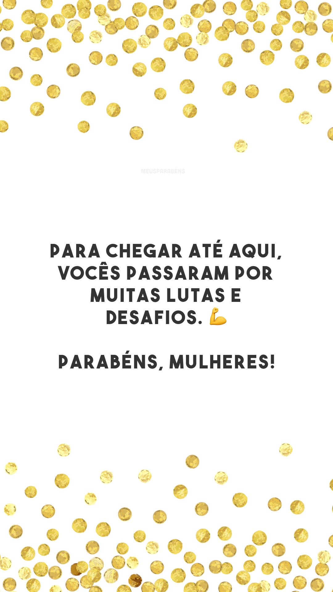 Para chegar até aqui, vocês passaram por muitas lutas e desafios. 💪 Parabéns, mulheres!
