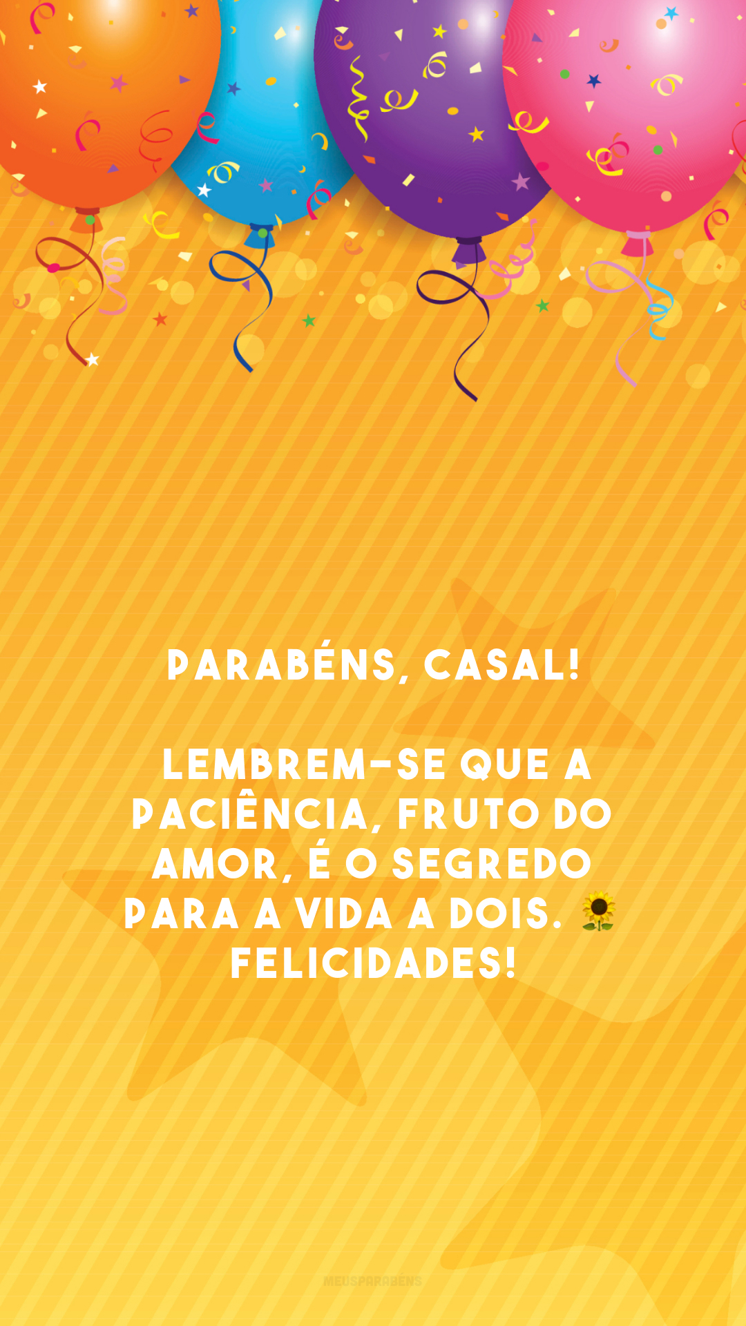 Parabéns, casal! Lembrem-se que a paciência, fruto do amor, é o segredo para a vida a dois. 🌻 Felicidades!