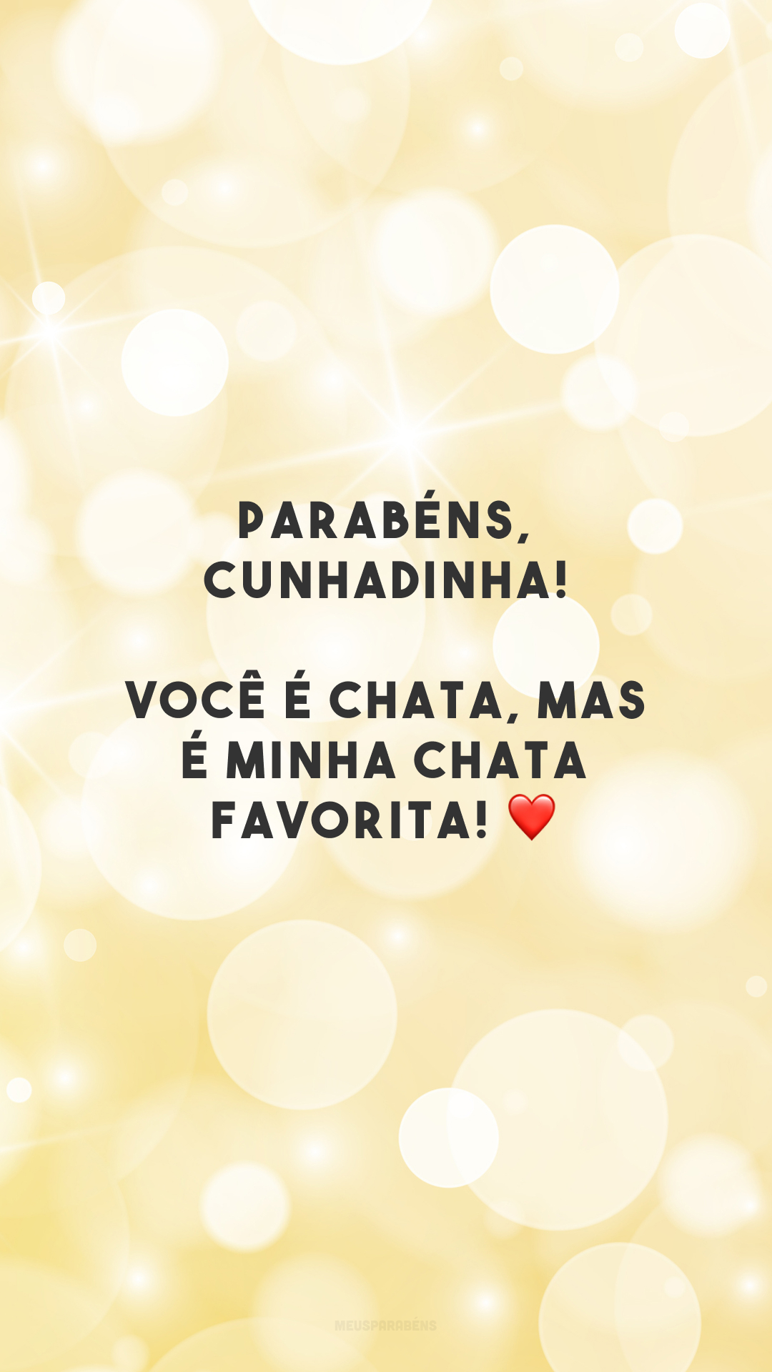 Parabéns, cunhadinha! Você é chata, mas é minha chata favorita! ❤️