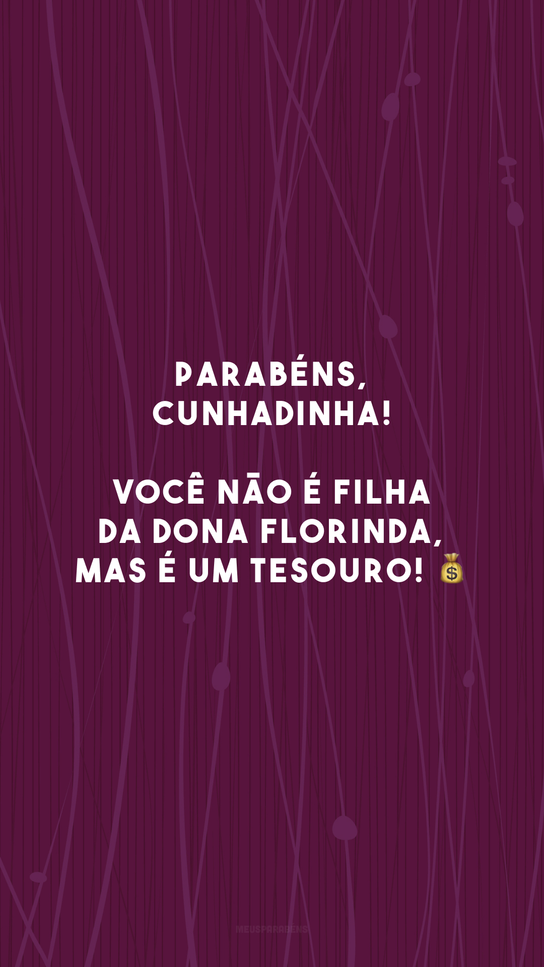 Parabéns, cunhadinha! Você não é filha da Dona Florinda, mas é um tesouro! 💰