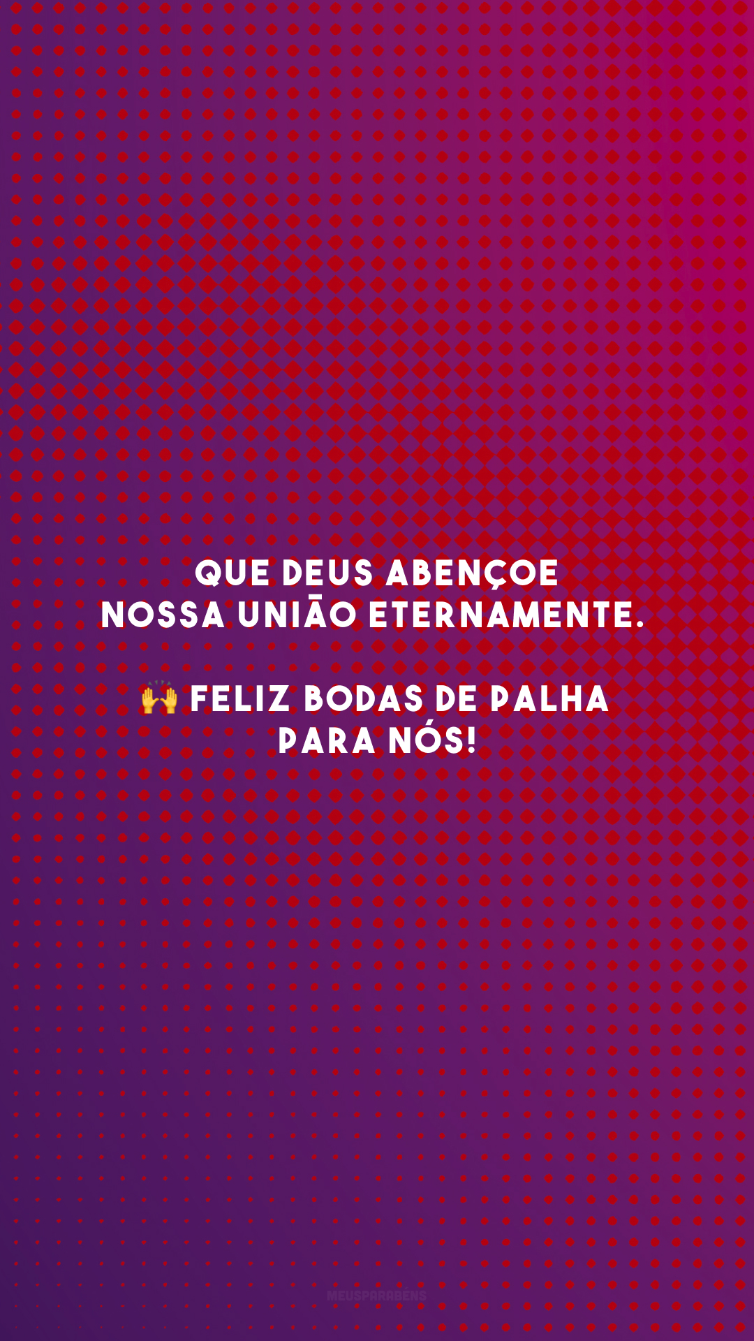 Que Deus abençoe nossa união eternamente. 🙌 Feliz bodas de palha para nós!