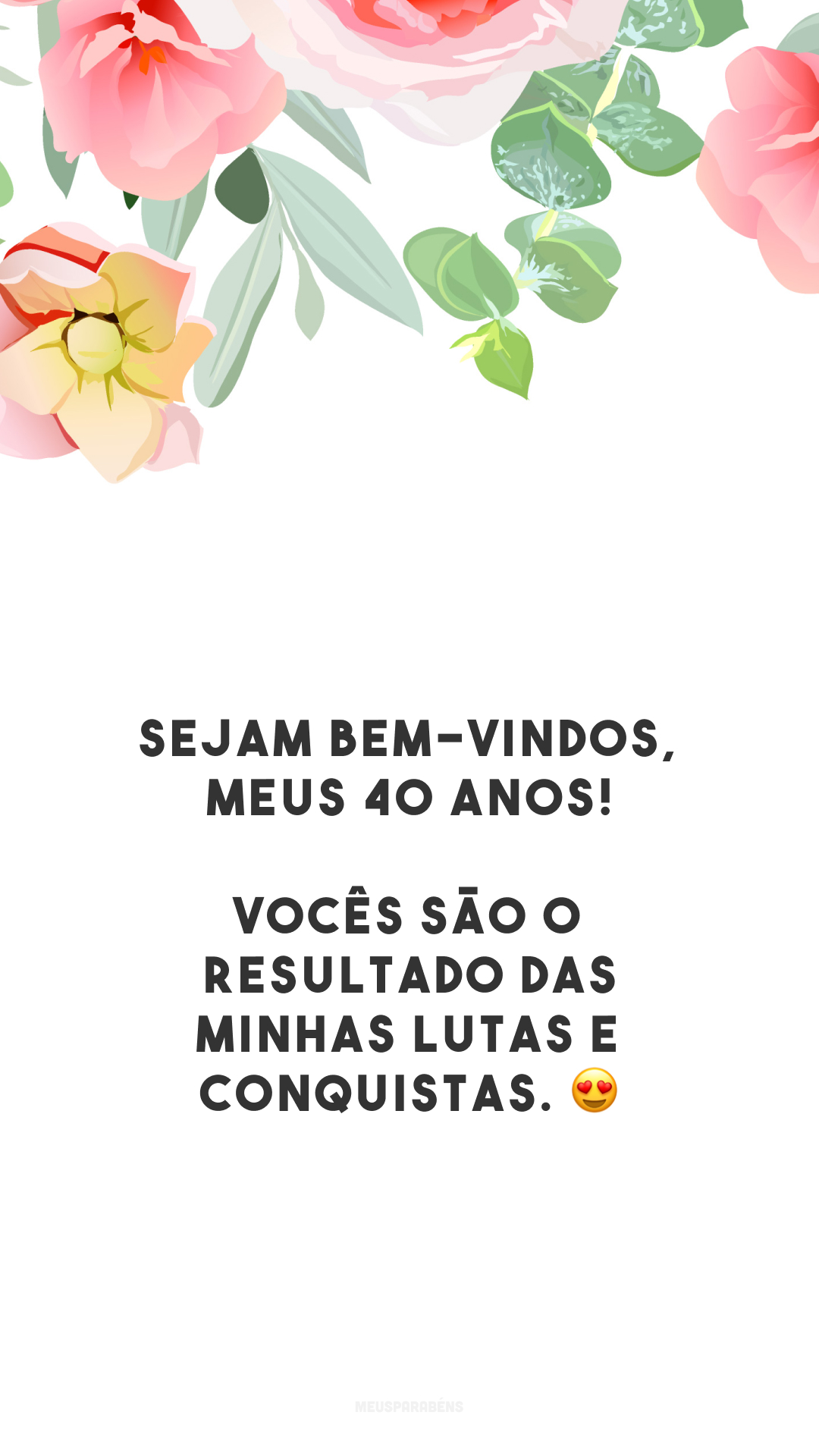 Sejam bem-vindos, meus 40 anos! Vocês são o resultado das minhas lutas e conquistas. 😍