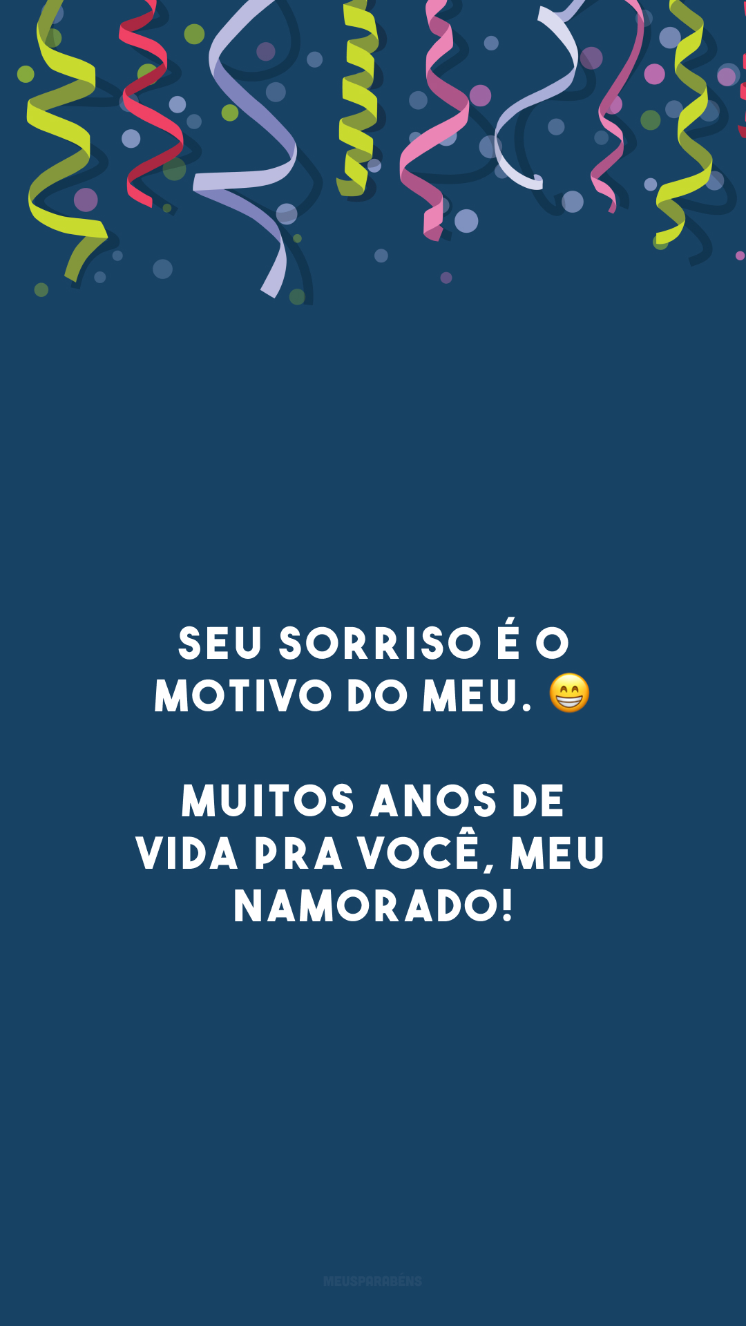 Seu sorriso é o motivo do meu. 😁 Muitos anos de vida pra você, meu namorado!