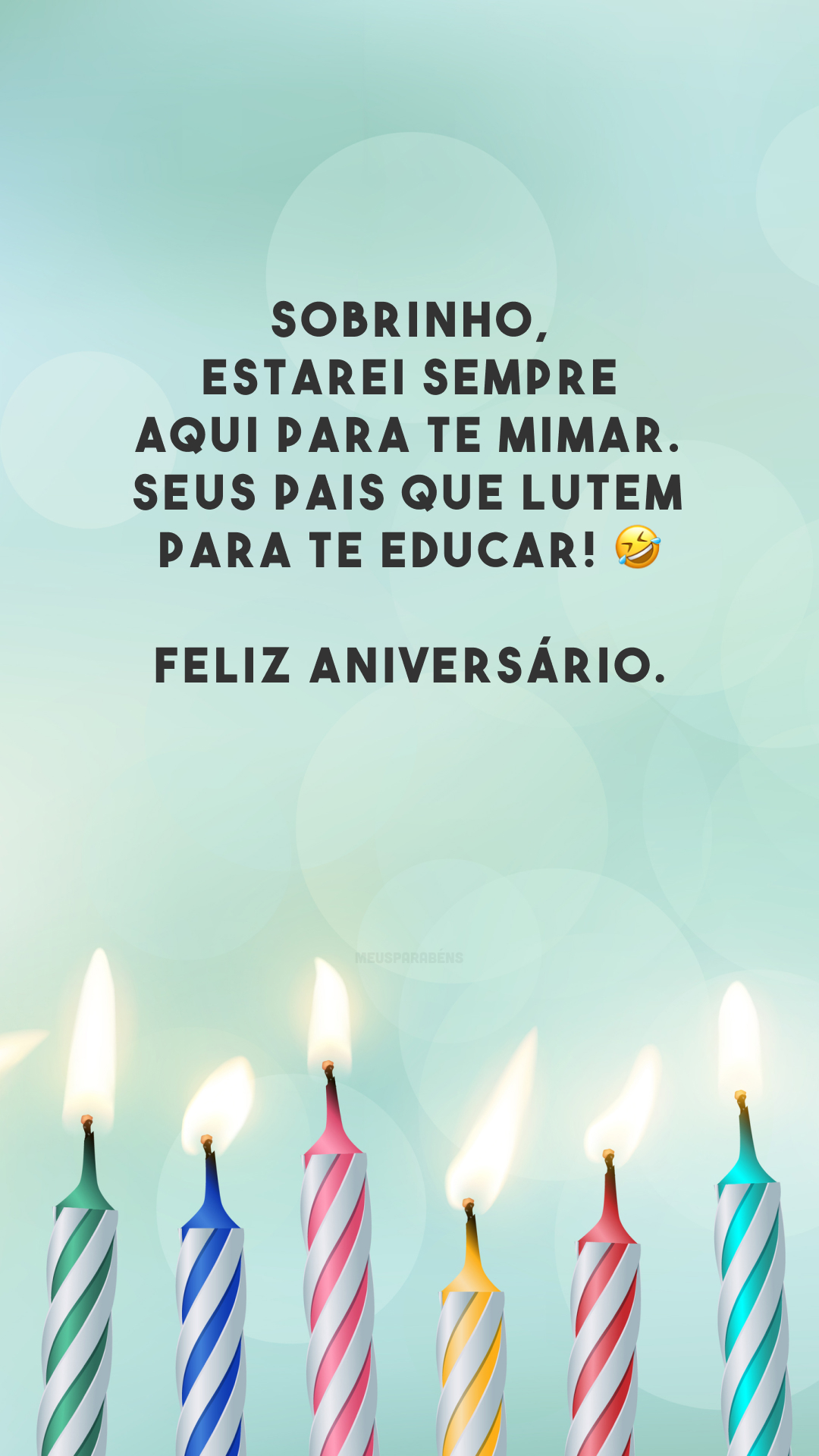 Sobrinho, estarei sempre aqui para te mimar. Seus pais que lutem para te educar! 🤣 Feliz aniversário.