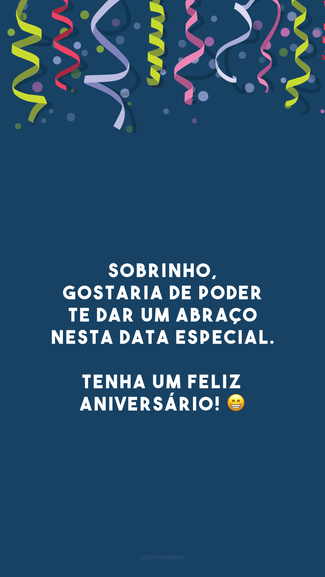 Sobrinho, gostaria de poder te dar um abraço nesta data especial. Tenha um feliz aniversário! 😁