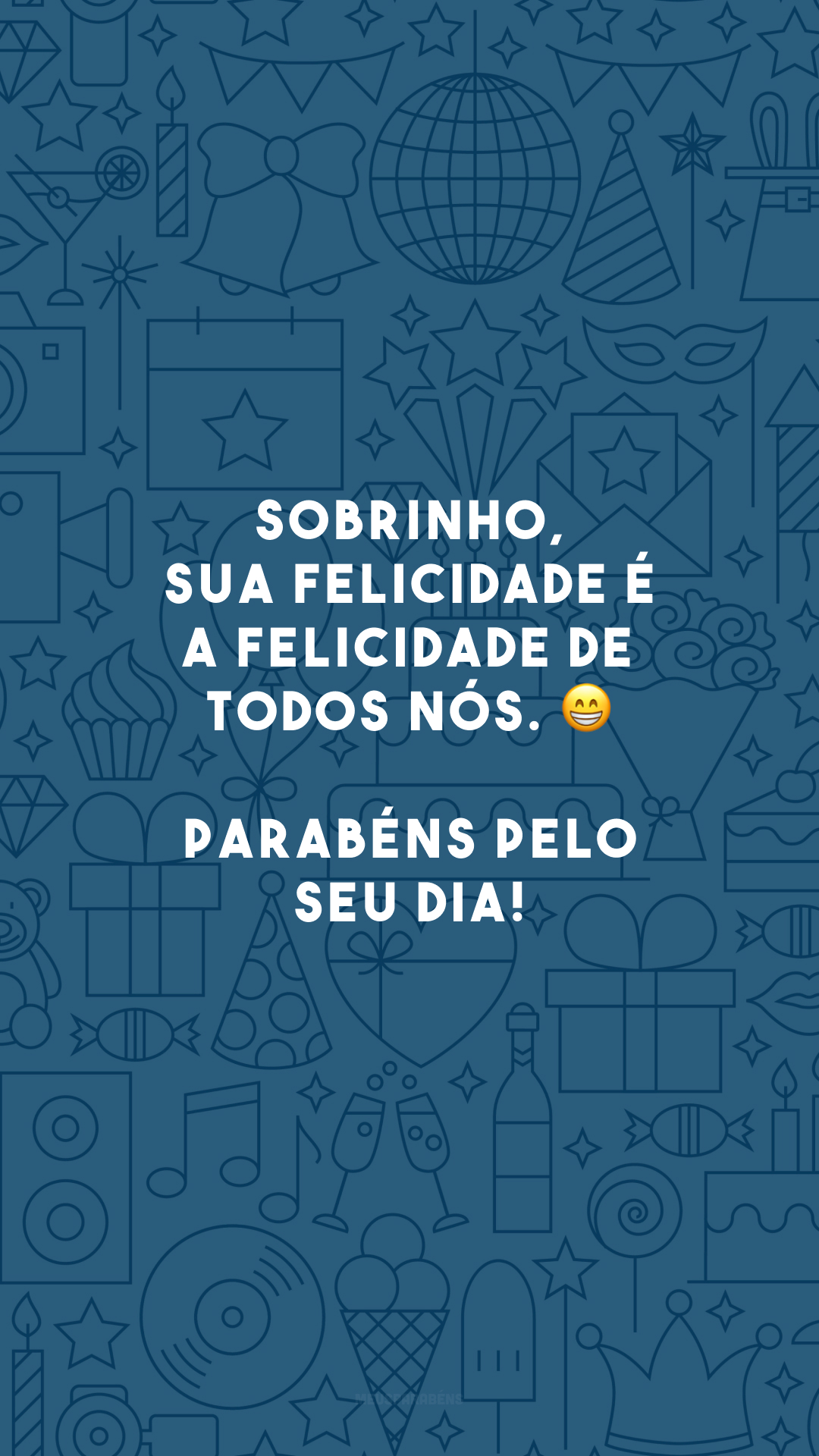 Sobrinho, sua felicidade é a felicidade de todos nós. 😁 Parabéns pelo seu dia!