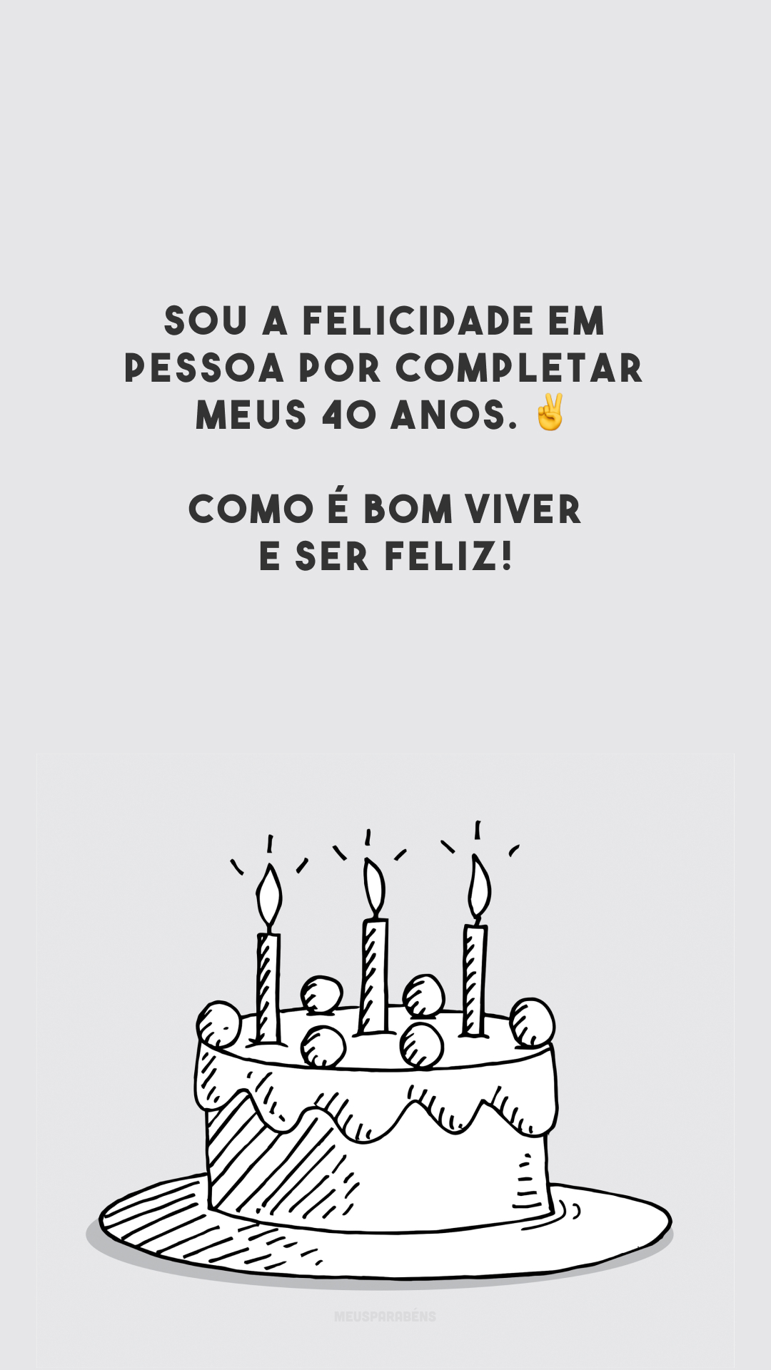 Sou a felicidade em pessoa por completar meus 40 anos. ✌️ Como é bom viver e ser feliz!