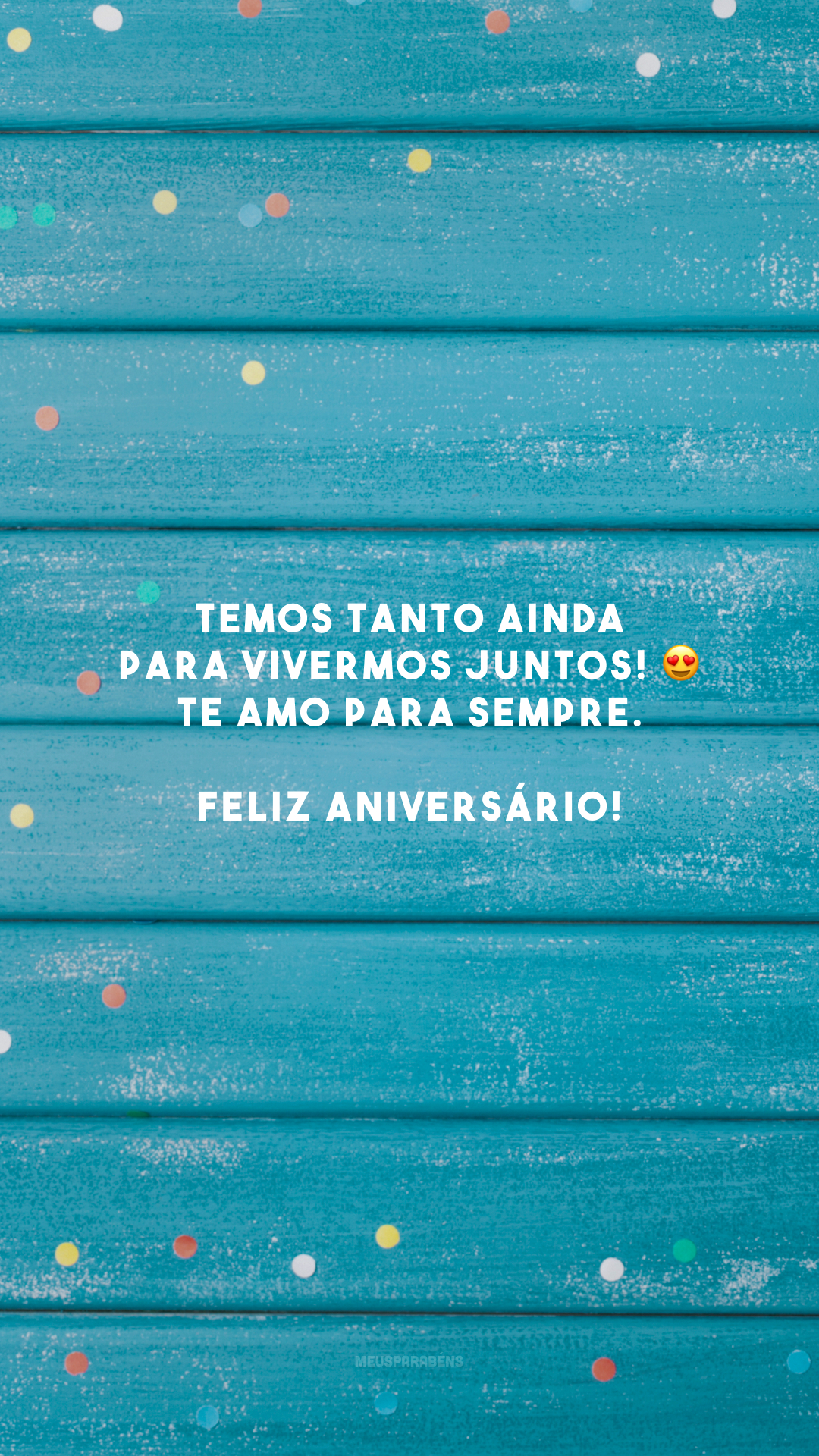 Temos tanto ainda para vivermos juntos! 😍 Te amo para sempre. Feliz aniversário!