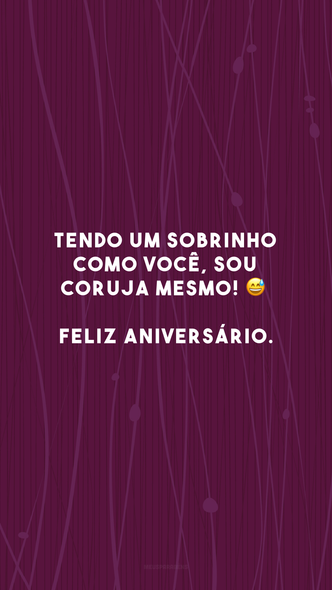 Tendo um sobrinho como você, sou coruja mesmo! 😅 Feliz aniversário.