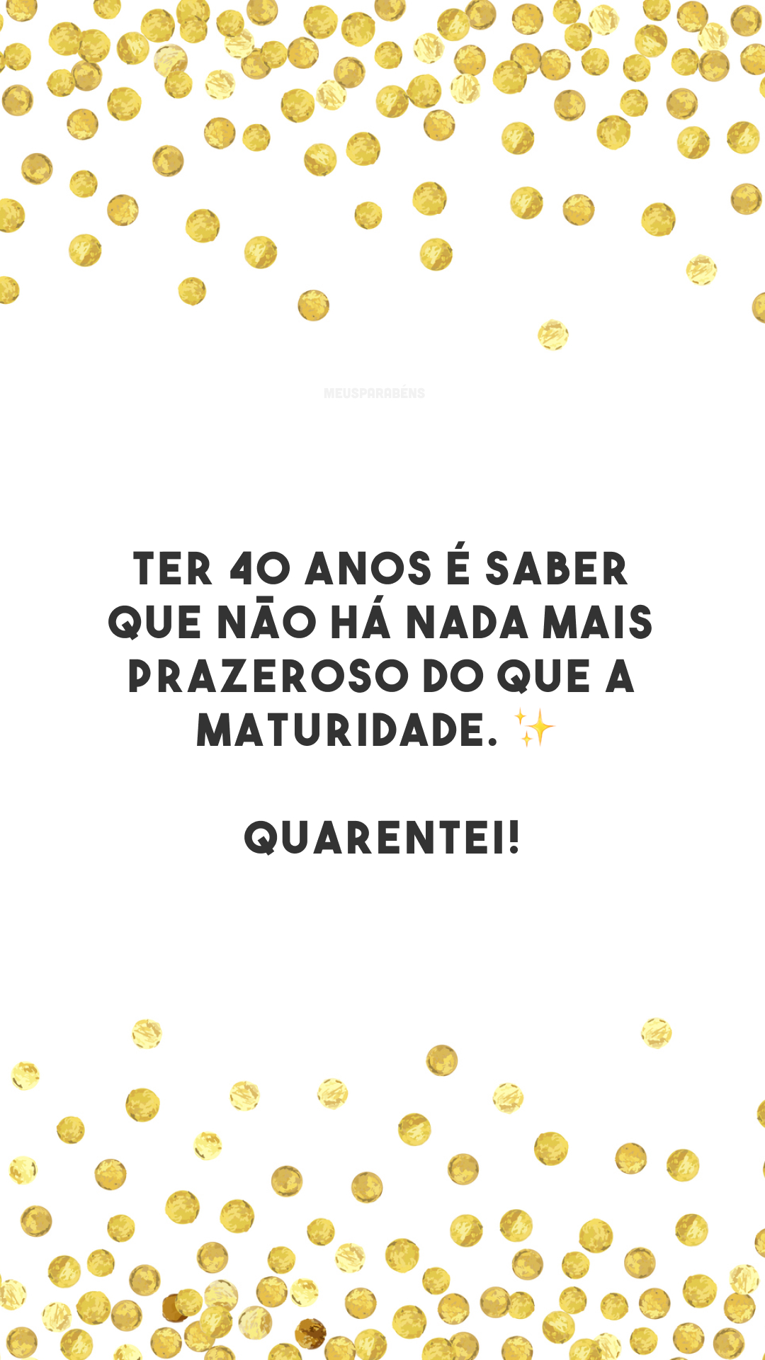 Ter 40 anos é saber que não há nada mais prazeroso do que a maturidade. ✨ Quarentei!