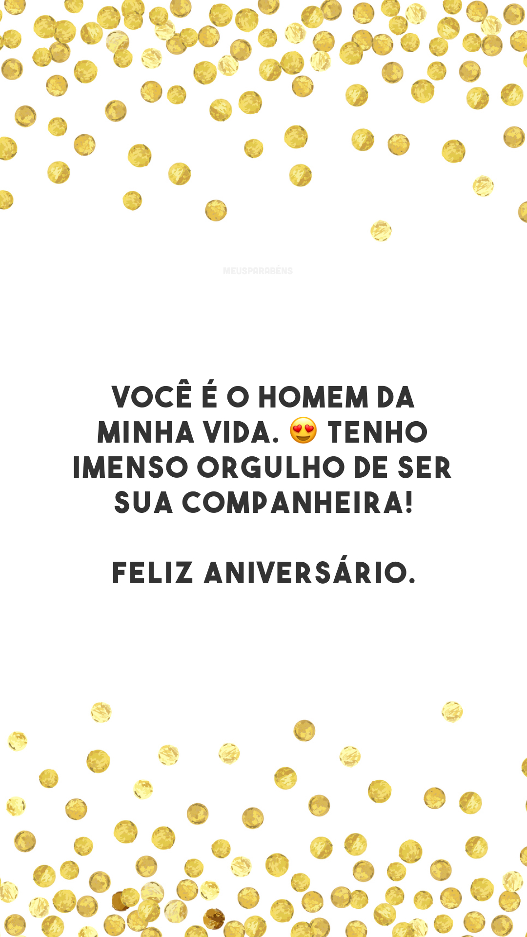 Você é o homem da minha vida. 😍 Tenho imenso orgulho de ser sua companheira! Feliz aniversário.