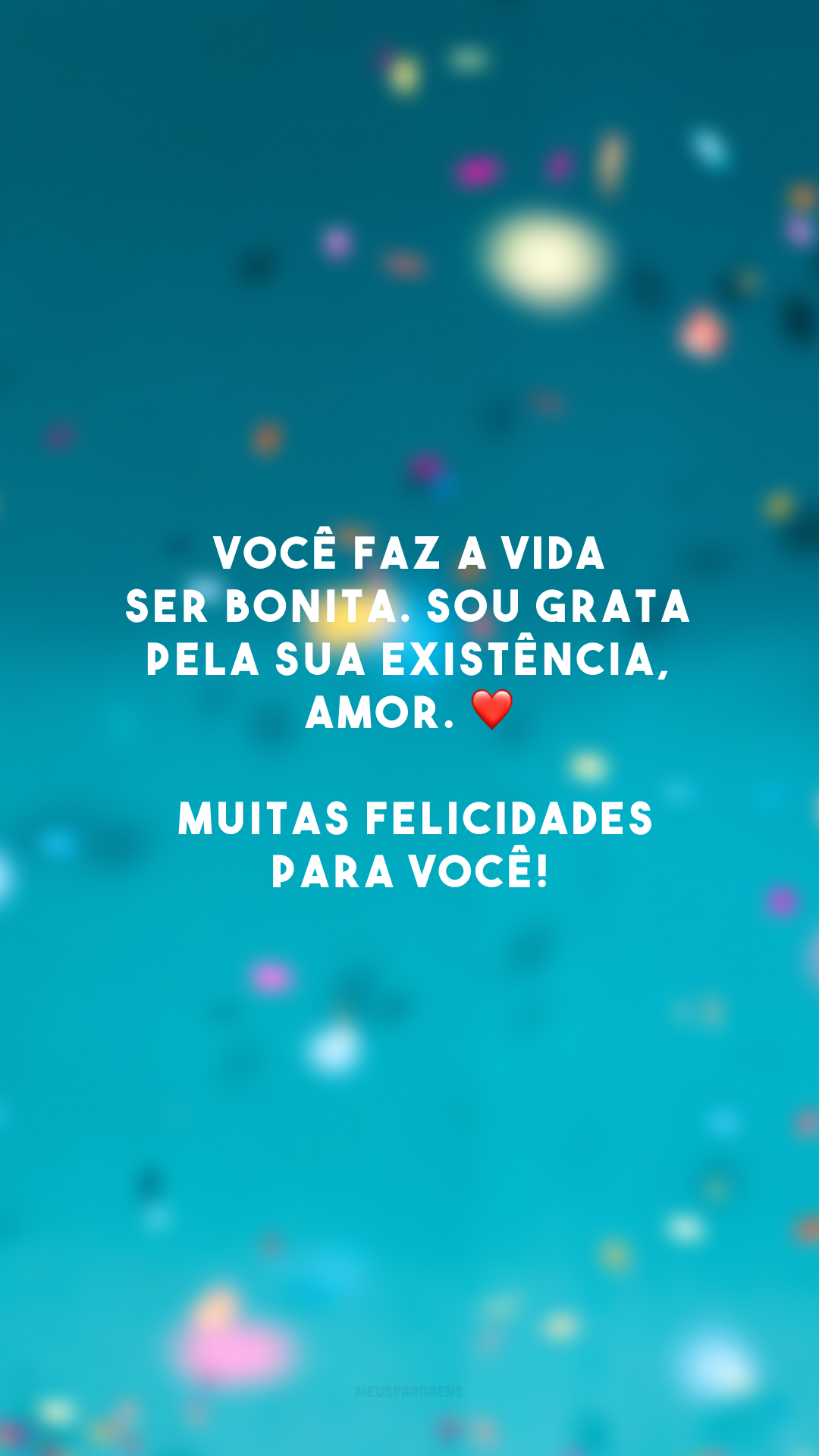 Você faz a vida ser bonita. Sou grata pela sua existência, amor. ❤️ Muitas felicidades para você!