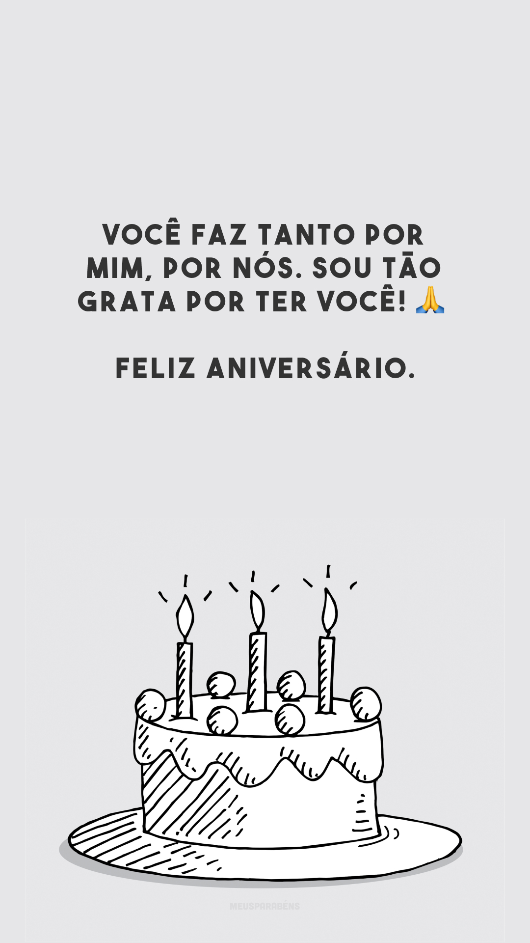 Você faz tanto por mim, por nós. Sou tão grata por ter você! 🙏 Feliz aniversário.