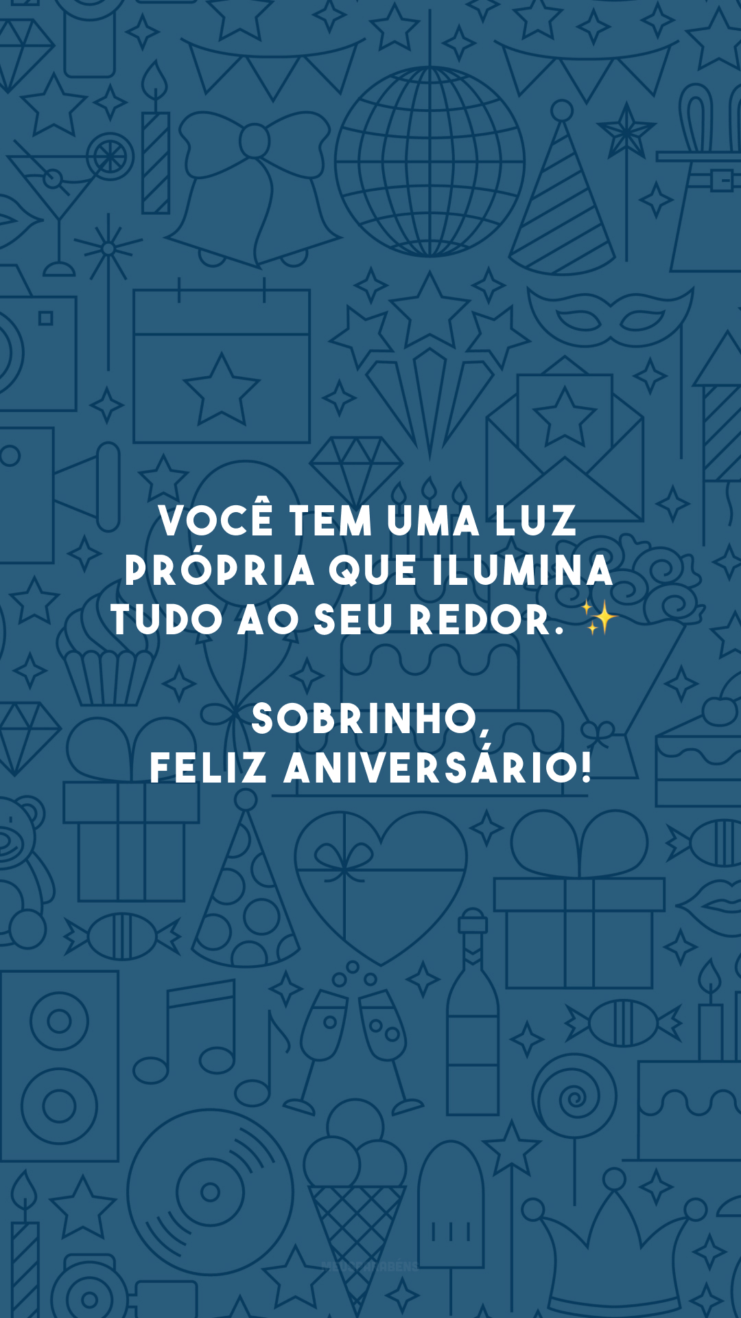 Você tem uma luz própria que ilumina tudo ao seu redor. ✨ Sobrinho, feliz aniversário!