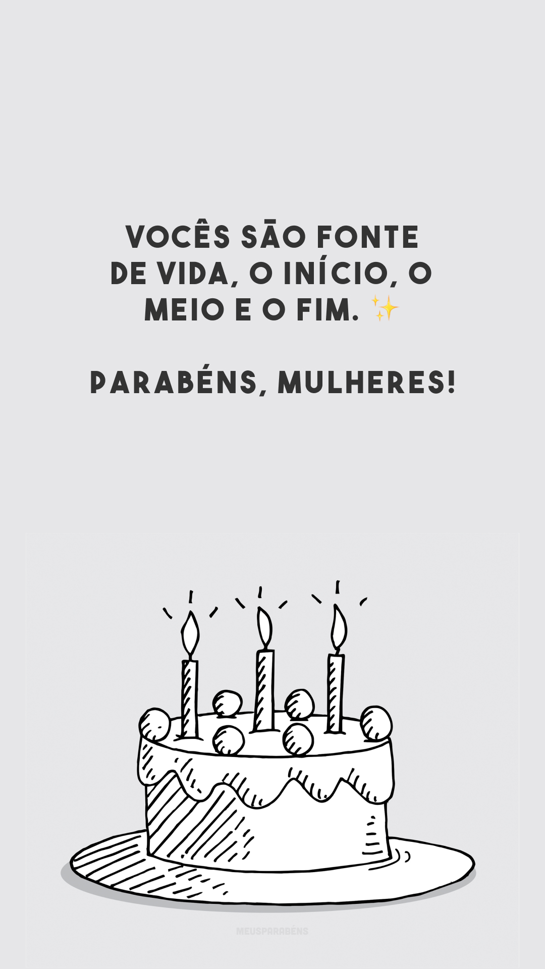 Vocês são fonte de vida, o início, o meio e o fim. ✨ Parabéns, mulheres!