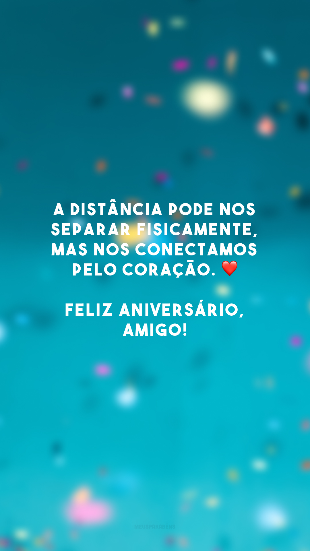 A distância pode nos separar fisicamente, mas nos conectamos pelo coração. ❤️ Feliz aniversário, amigo!