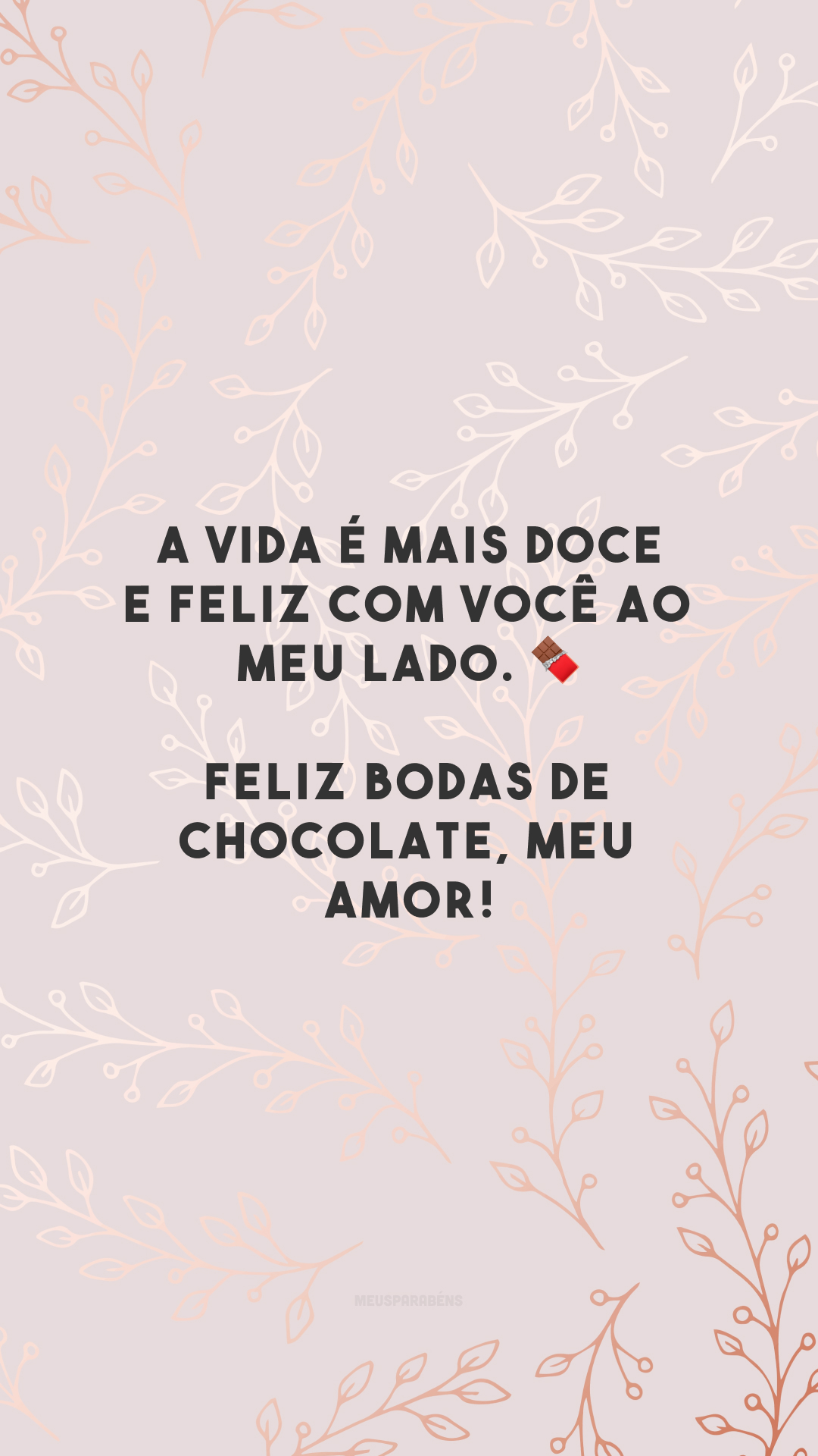 A vida é mais doce e feliz com você ao meu lado. 🍫 Feliz bodas de chocolate, meu amor!