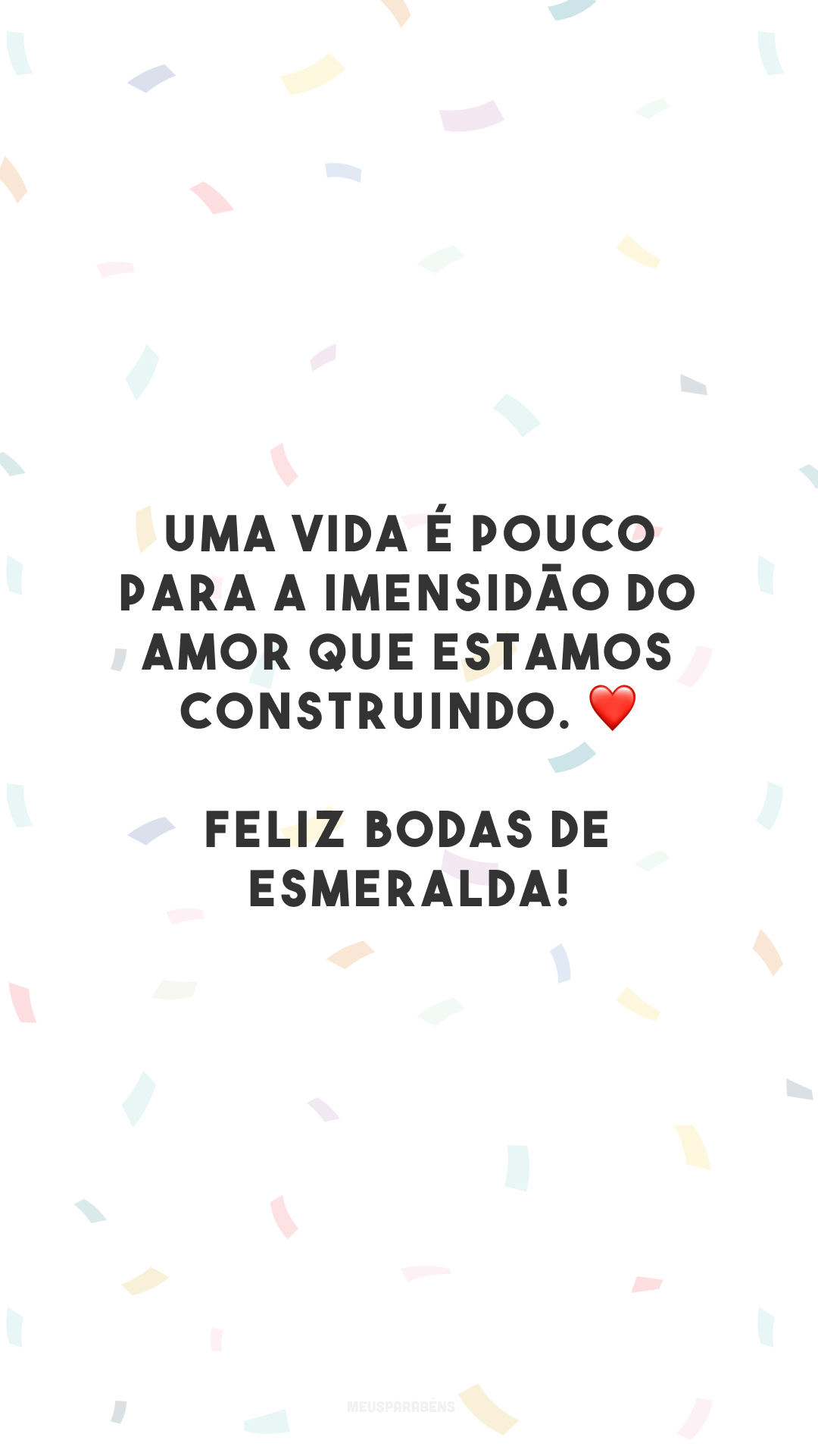 Uma vida é pouco para a imensidão do amor que estamos construindo. ❤️ Feliz bodas de esmeralda!