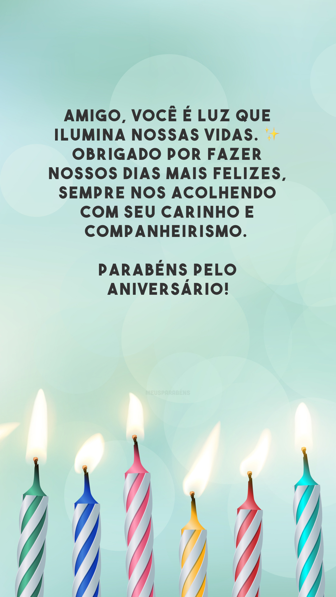 Amigo, você é luz que ilumina nossas vidas. ✨ Obrigado por fazer nossos dias mais felizes, sempre nos acolhendo com seu carinho e companheirismo. Parabéns pelo aniversário!