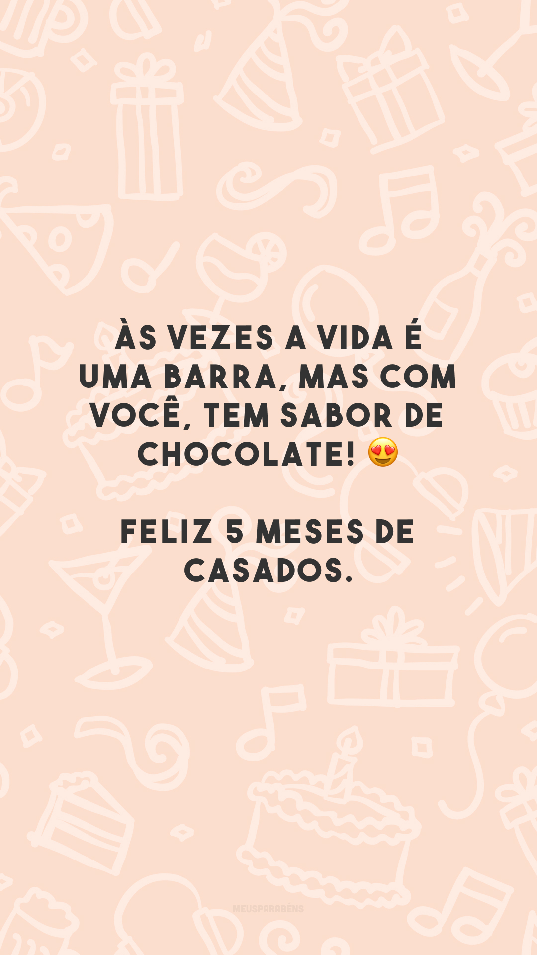 Às vezes a vida é uma barra, mas com você, tem sabor de chocolate! 😍 Feliz 5 meses de casados.