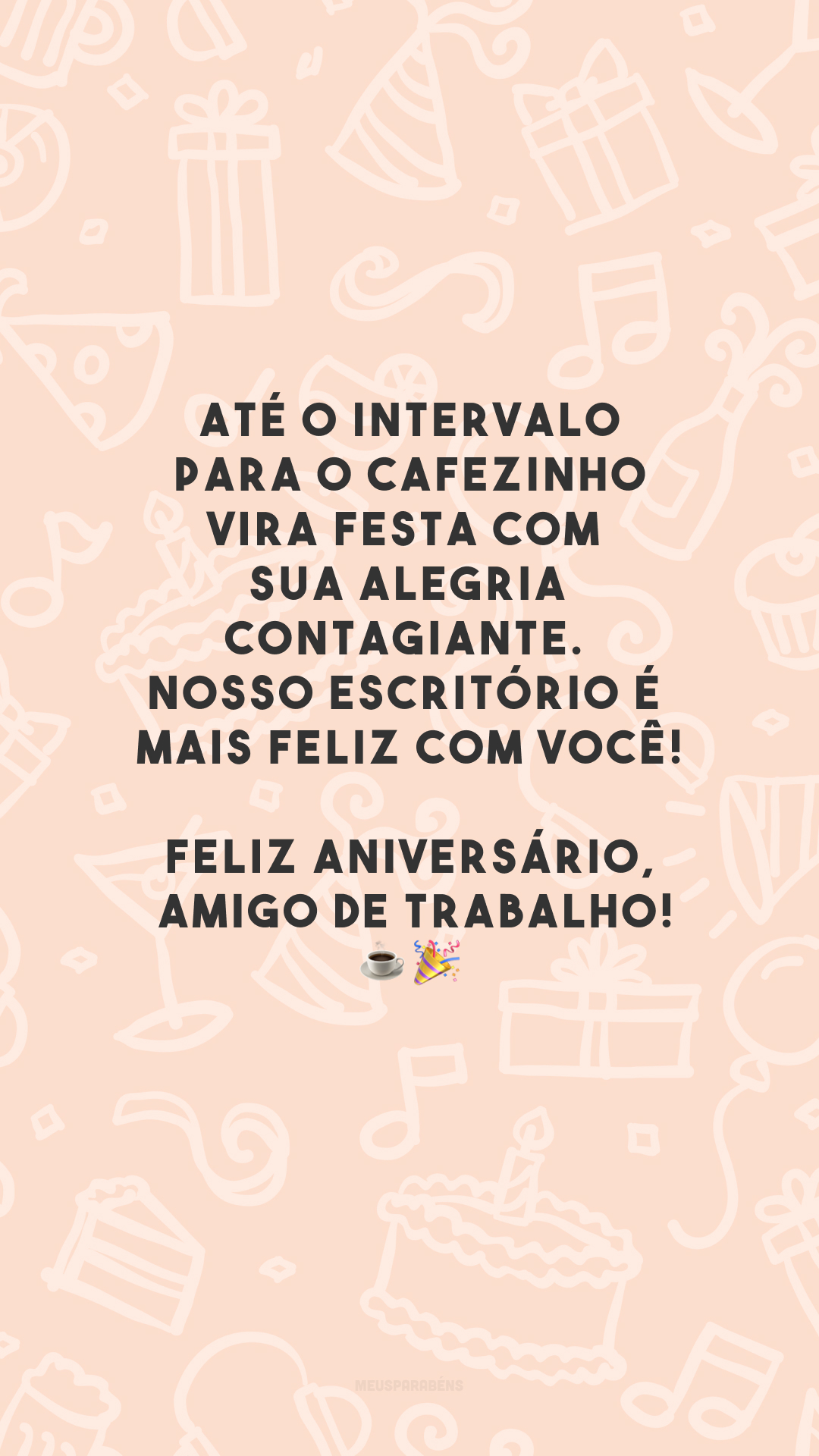 Até o intervalo para o cafezinho vira festa com sua alegria contagiante. Nosso escritório é mais feliz com você! Feliz aniversário, amigo de trabalho!☕️🎉