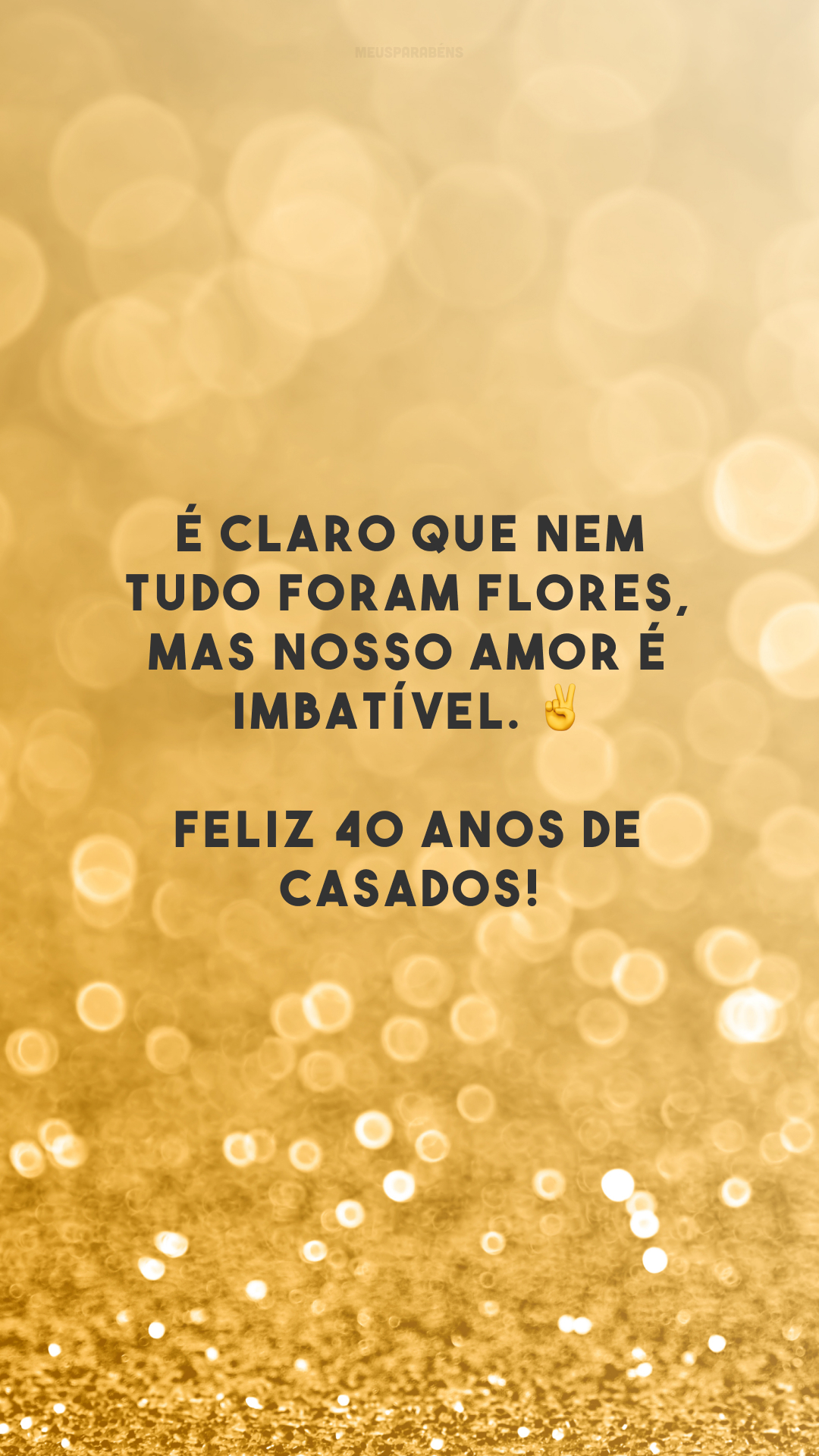 É claro que nem tudo foram flores, mas nosso amor é imbatível. ✌️ Feliz 40 anos de casados!