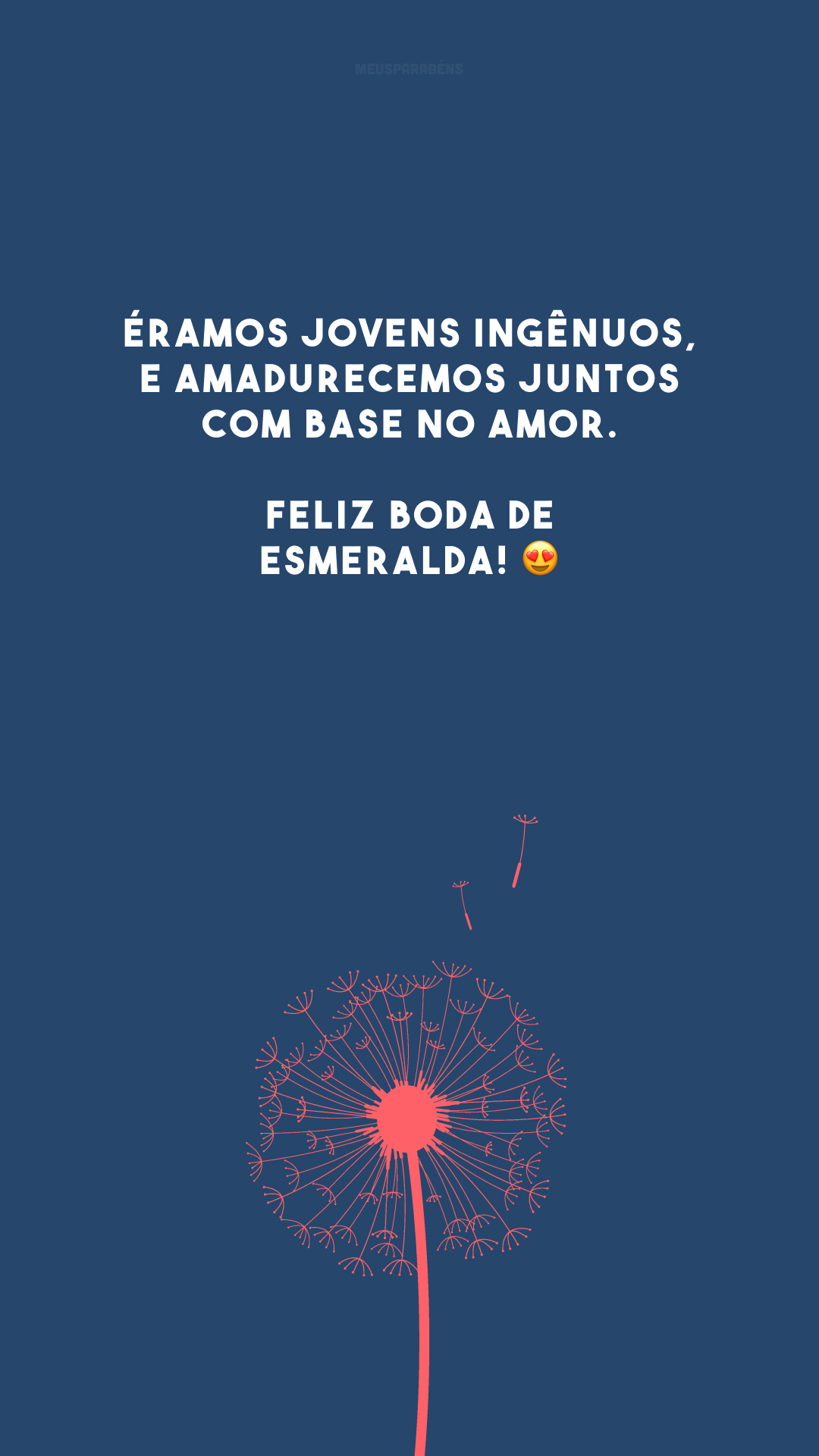 Éramos jovens ingênuos, e amadurecemos juntos com base no amor. Feliz bodas de esmeralda! 😍