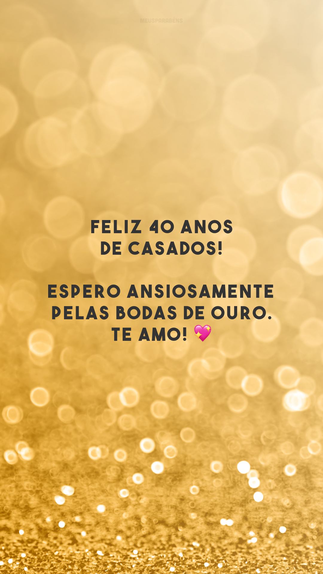 Feliz 40 anos de casados! Espero ansiosamente pelas bodas de ouro. Te amo! 💖