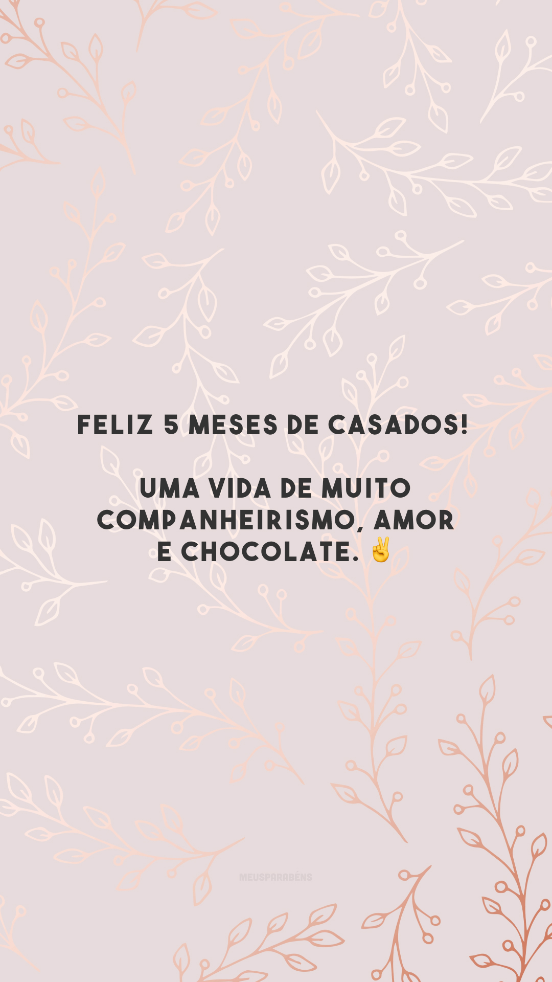 Feliz 5 meses de casados! Uma vida de muito companheirismo, amor e chocolate. ✌️