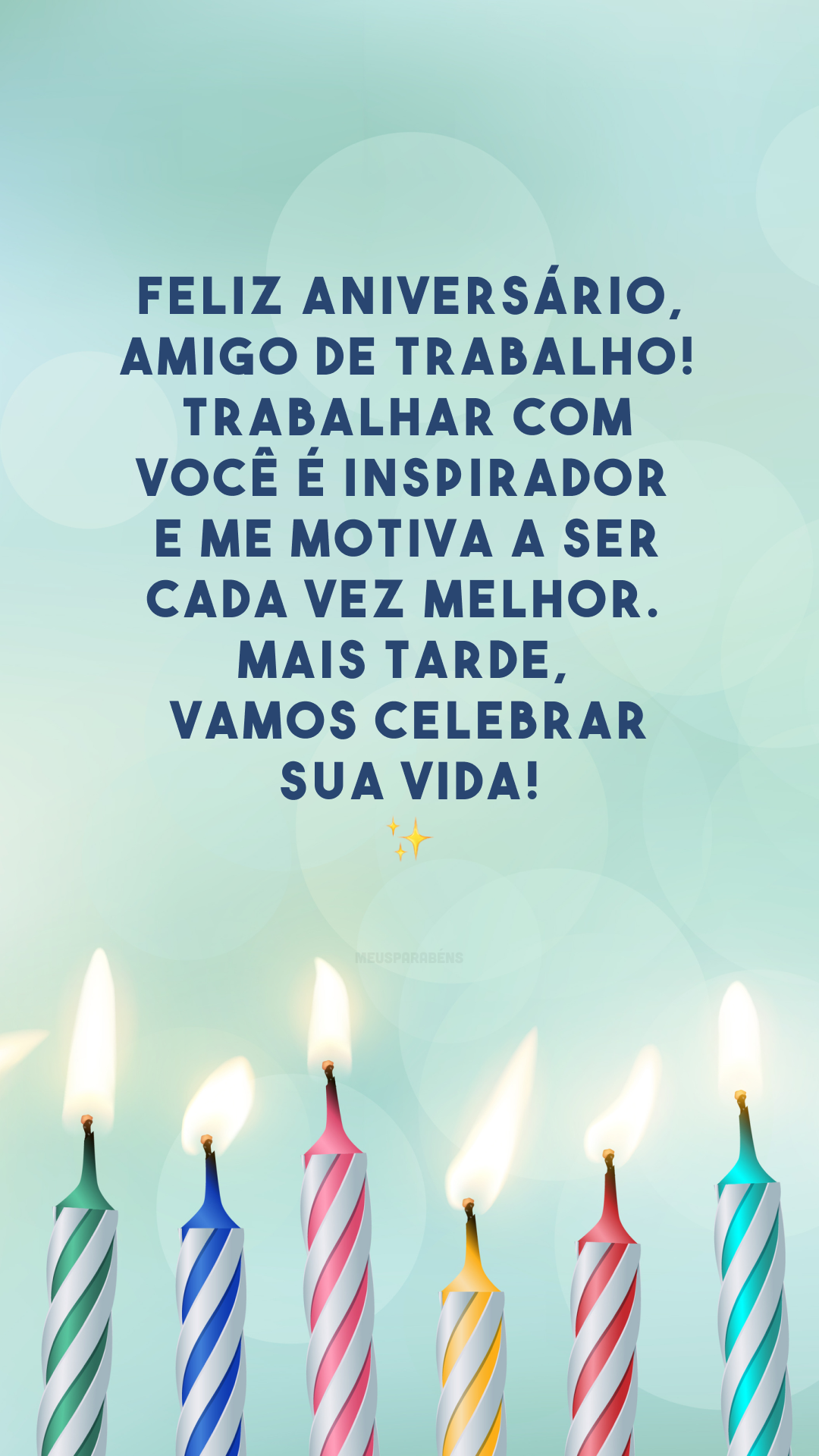 Feliz aniversário, amigo de trabalho! Trabalhar com você é inspirador e me motiva a ser cada vez melhor. Mais tarde, vamos celebrar sua vida!✨