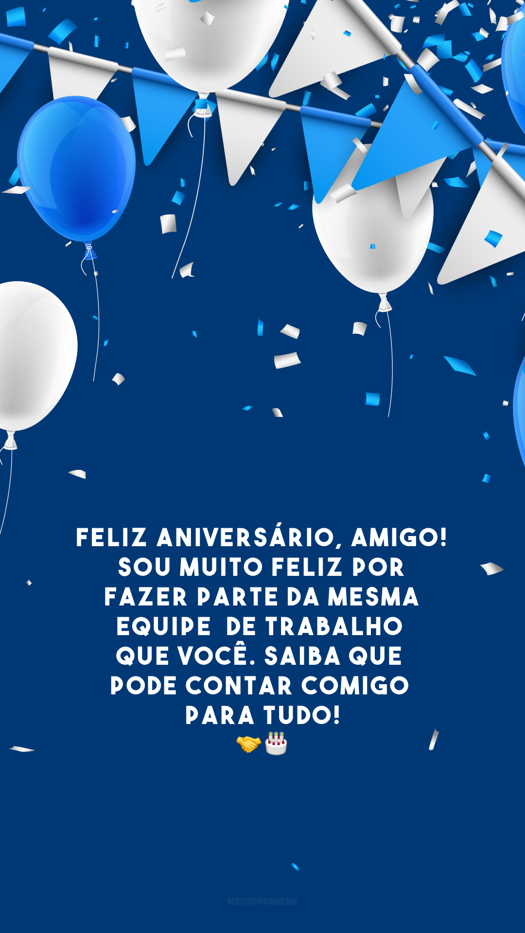 Feliz aniversário, amigo! Sou muito feliz por fazer parte da mesma equipe de trabalho que você. Saiba que pode contar comigo para tudo!🤝🎂