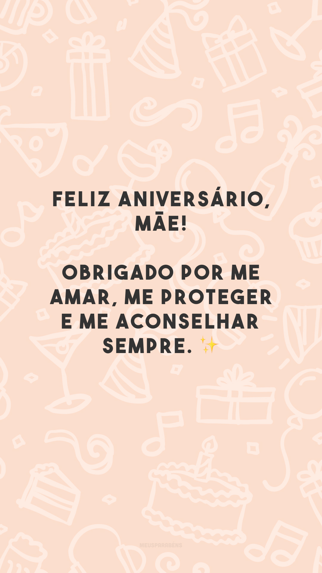 Feliz aniversário, mãe! Obrigado por me amar, me proteger e me aconselhar sempre. ✨