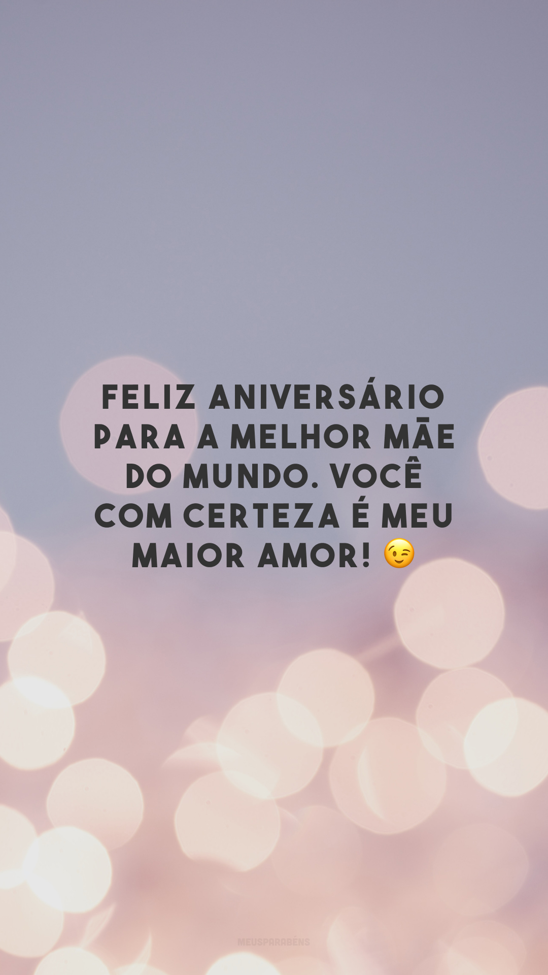 Feliz aniversário para a melhor mãe do mundo. Você com certeza é meu maior amor! 😉