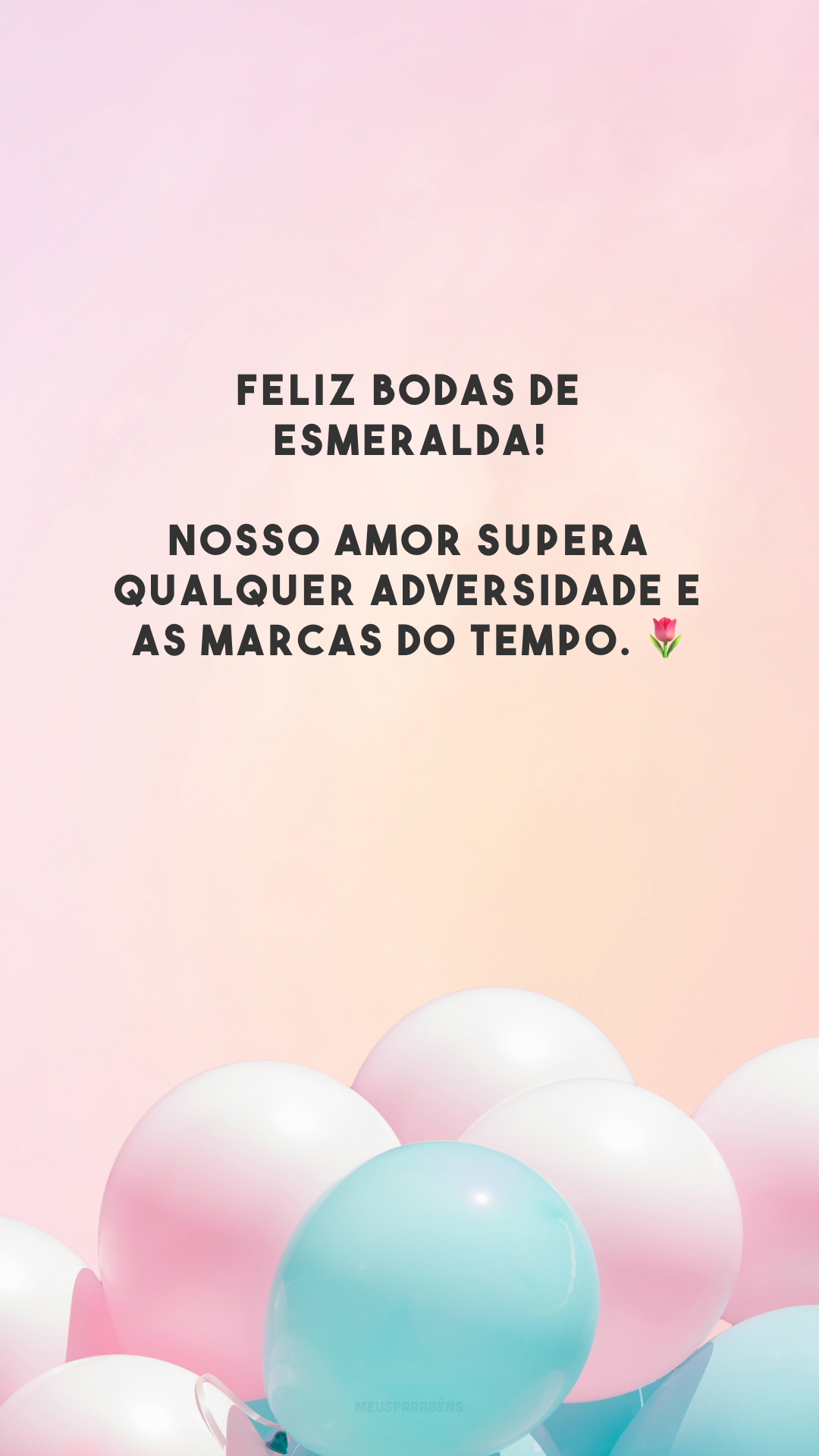 Feliz bodas de esmeralda! Nosso amor supera qualquer adversidade e as marcas do tempo. 🌷