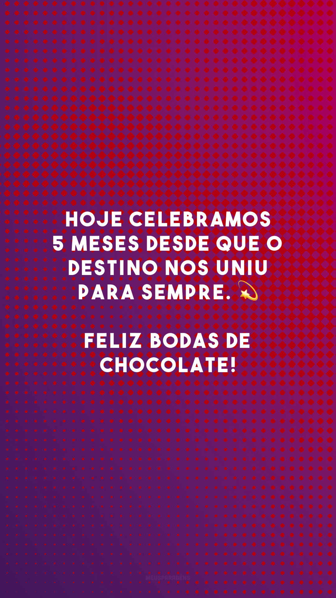 Hoje celebramos 5 meses desde que o destino nos uniu para sempre. 💫 Feliz bodas de chocolate!