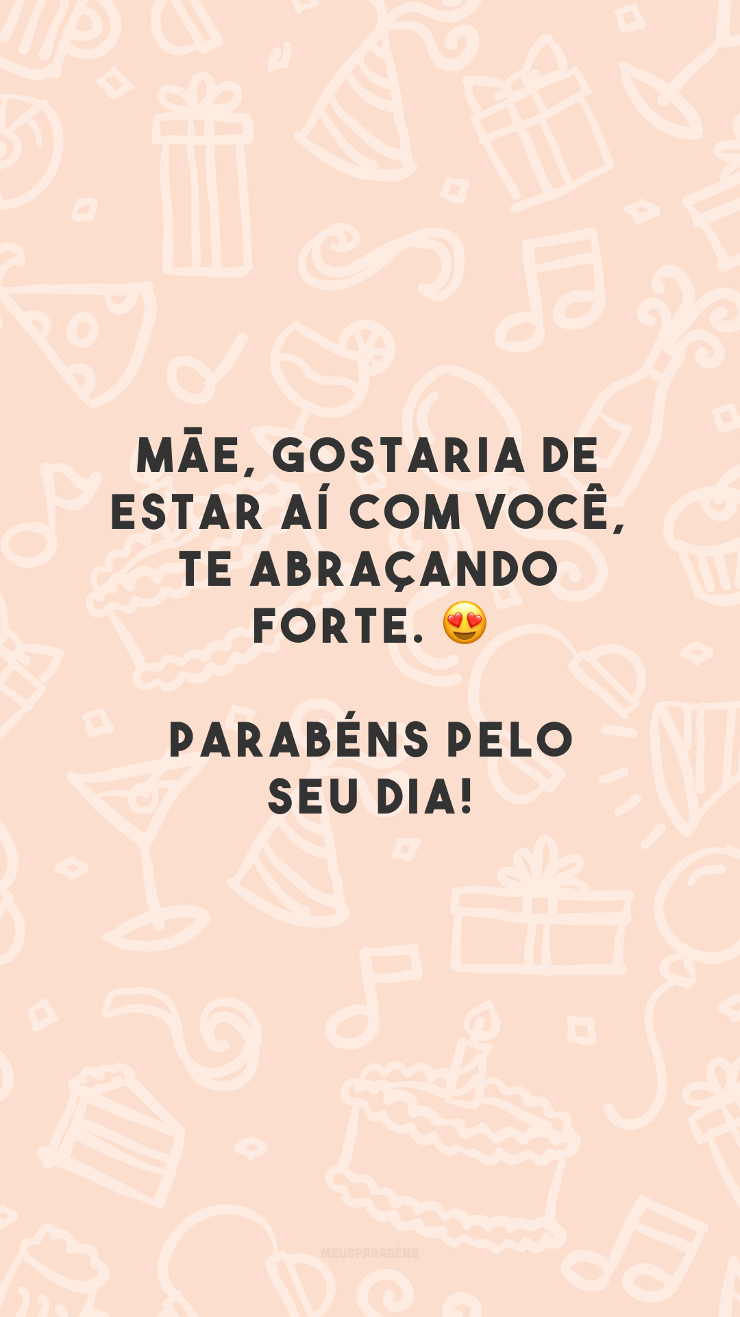 Mãe, gostaria de estar aí com você, te abraçando forte. 😍 Parabéns pelo seu dia!