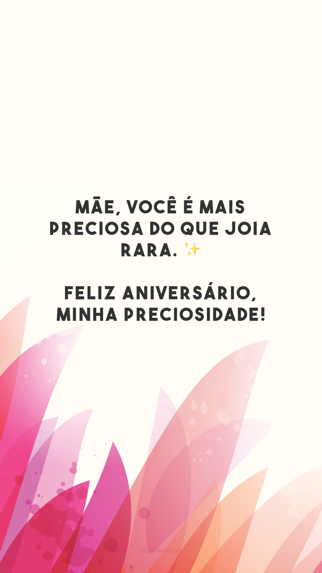 Mãe, você é mais preciosa do que joia rara. ✨ Feliz aniversário, minha preciosidade!