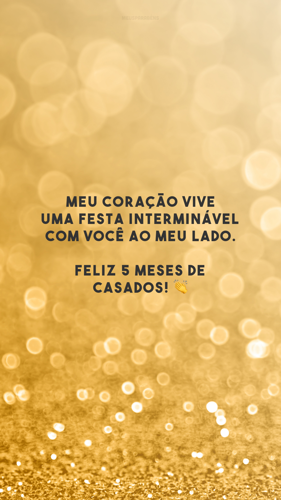 Meu coração vive uma festa interminável com você ao meu lado. Feliz 5 meses de casados! 👏