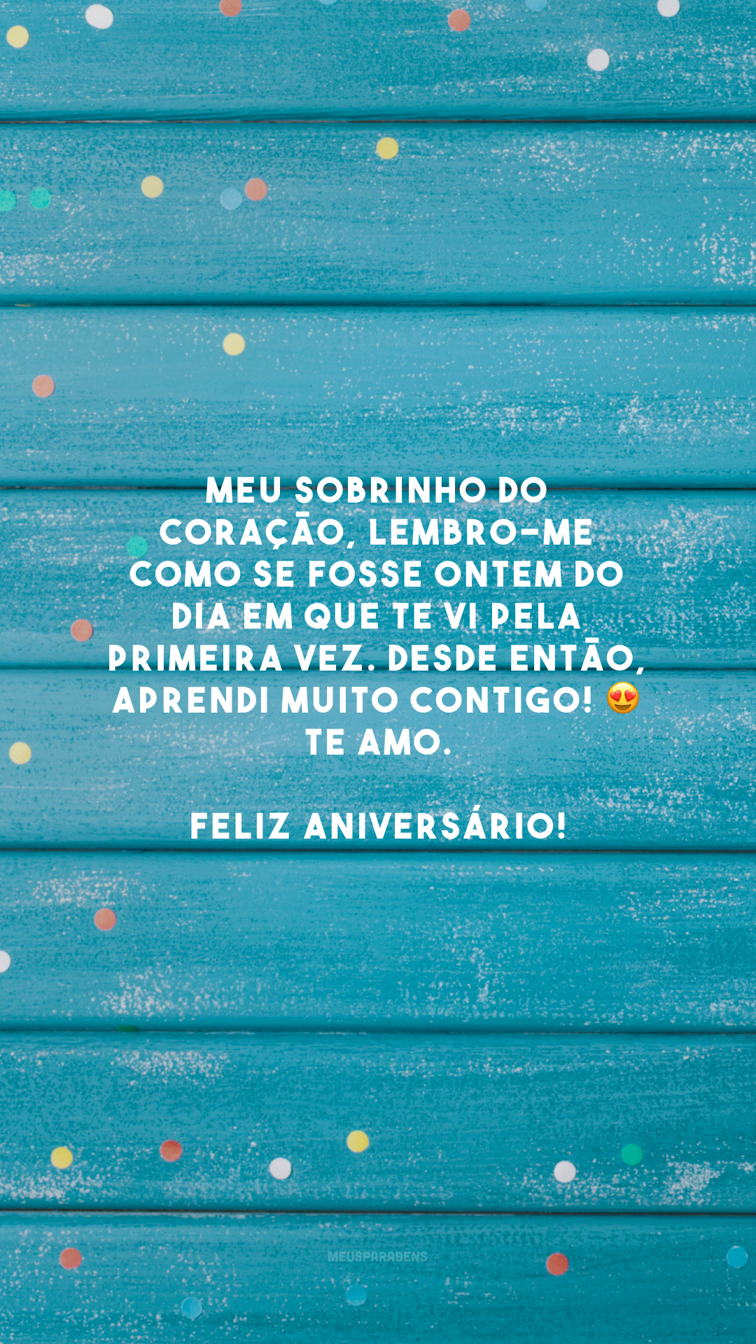 Meu sobrinho do coração, lembro-me como se fosse ontem do dia em que te vi pela primeira vez. Desde então, aprendi muito contigo! 😍 Te amo. Feliz aniversário!